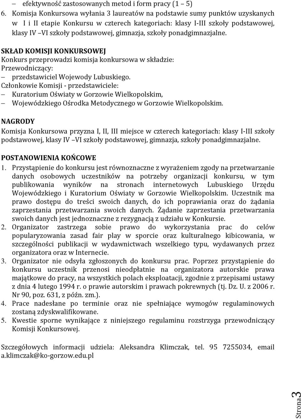 szkoły ponadgimnazjalne. SKŁAD KOMISJI KONKURSOWEJ Konkurs przeprowadzi komisja konkursowa w składzie: Przewodniczący: przedstawiciel Wojewody Lubuskiego.