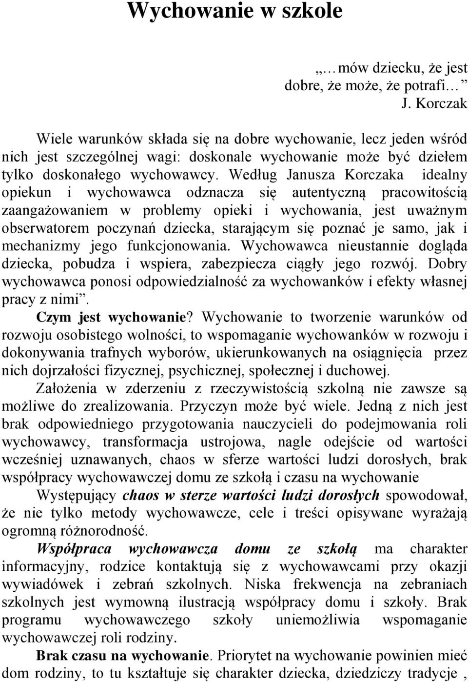 Według Janusza Korczaka idealny opiekun i wychowawca odznacza się autentyczną pracowitością zaangażowaniem w problemy opieki i wychowania, jest uważnym obserwatorem poczynań dziecka, starającym się