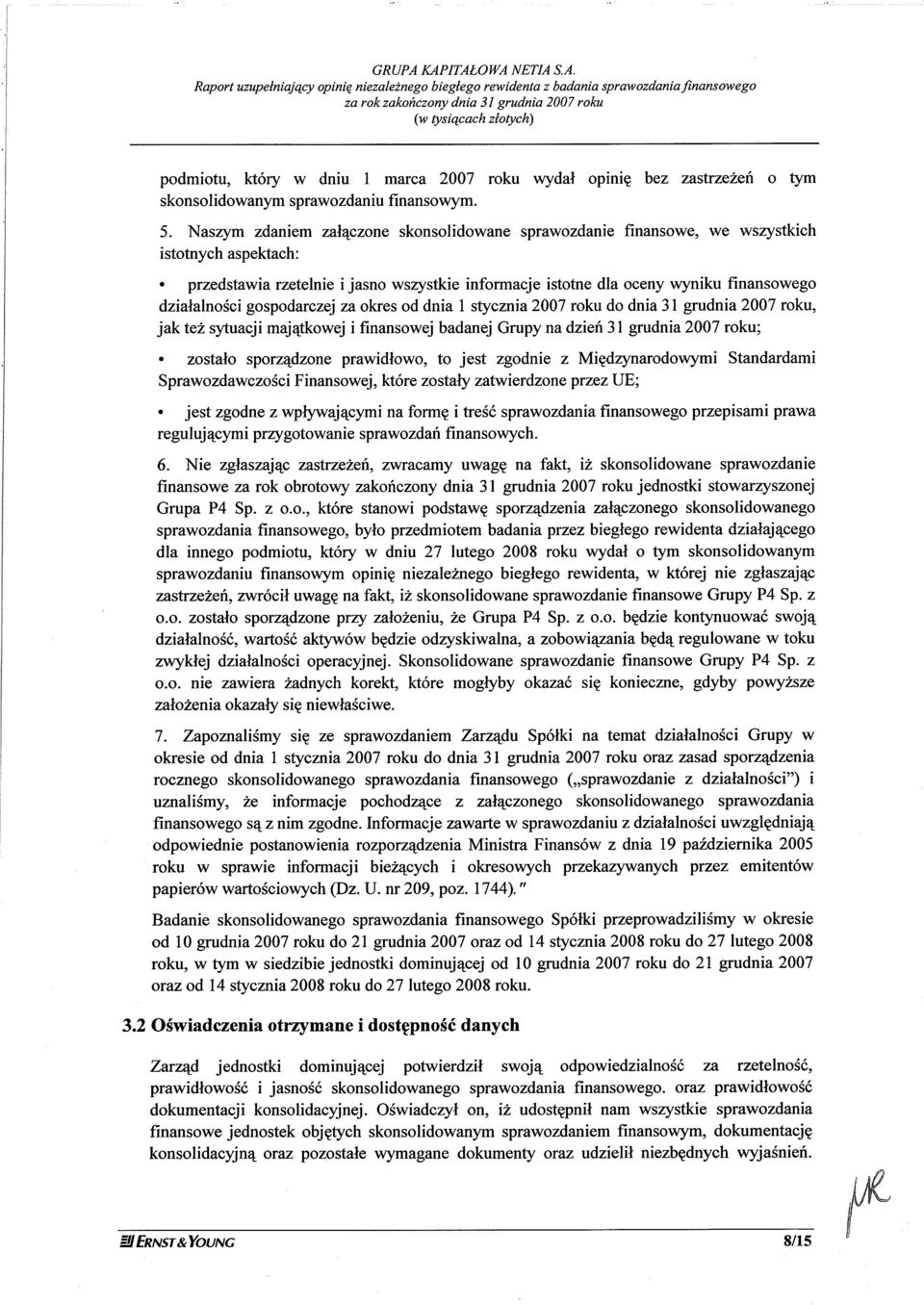 dniu I marca 2007 roku wydal opiniç bez zastrzezeír o tym skonsolidowanym sprawozdaniu finansowym. 5.