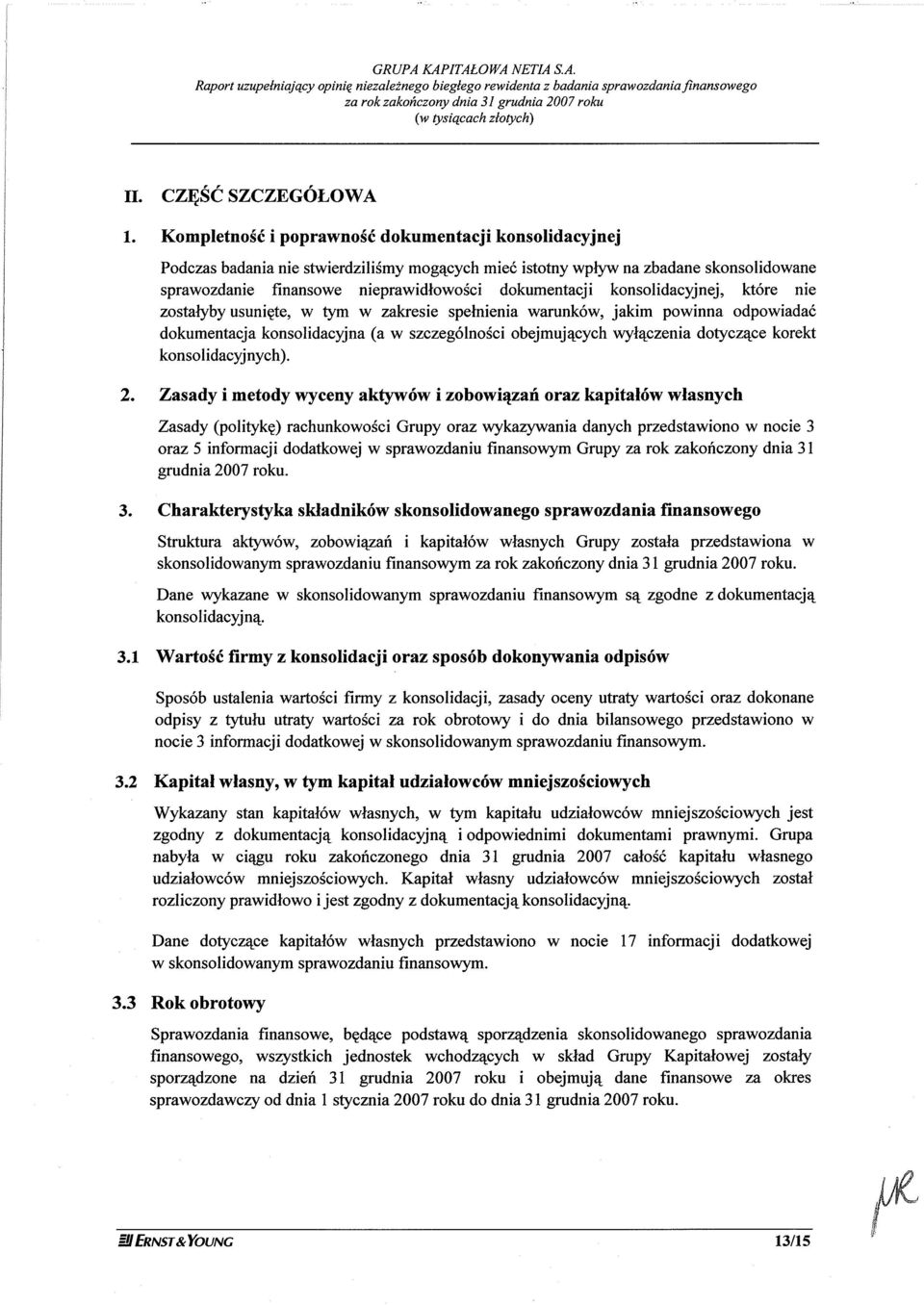 Kompletno5é i poprawno5ó dokumentacji konsolidacyjnej Podczas badania nie stwierdzilismy mogqcych mieó istotny wplyw nazbadane skonsolidowane sprawozdanie finansowe nieprawidlowoici dokumentacji