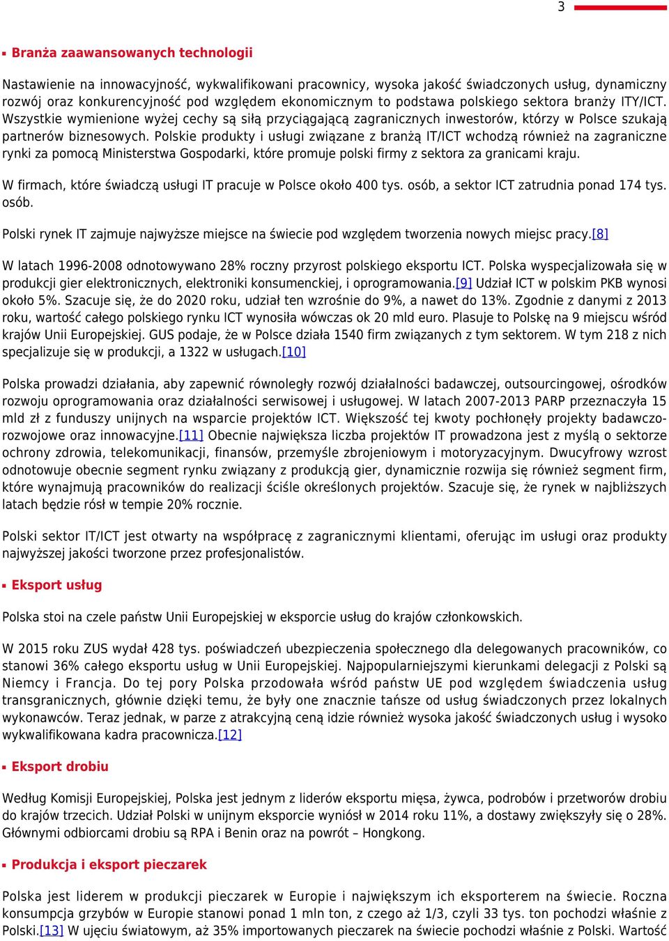 Polskie produkty i usługi związane z branżą IT/ICT wchodzą również na zagraniczne rynki za pomocą Ministerstwa Gospodarki, które promuje polski firmy z sektora za granicami kraju.