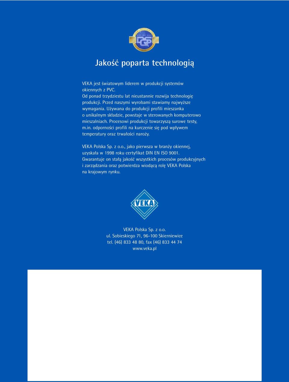 Procesowi produkcji towarzyszà surowe testy, m.in. odpornoêci profili na kurczenie si pod wp ywem temperatury oraz trwa oêci naro y. VEKA Polska Sp. z o.o., jako pierwsza w bran y okiennej, uzyska a w 1998 roku certyfikat DIN EN ISO 9001.