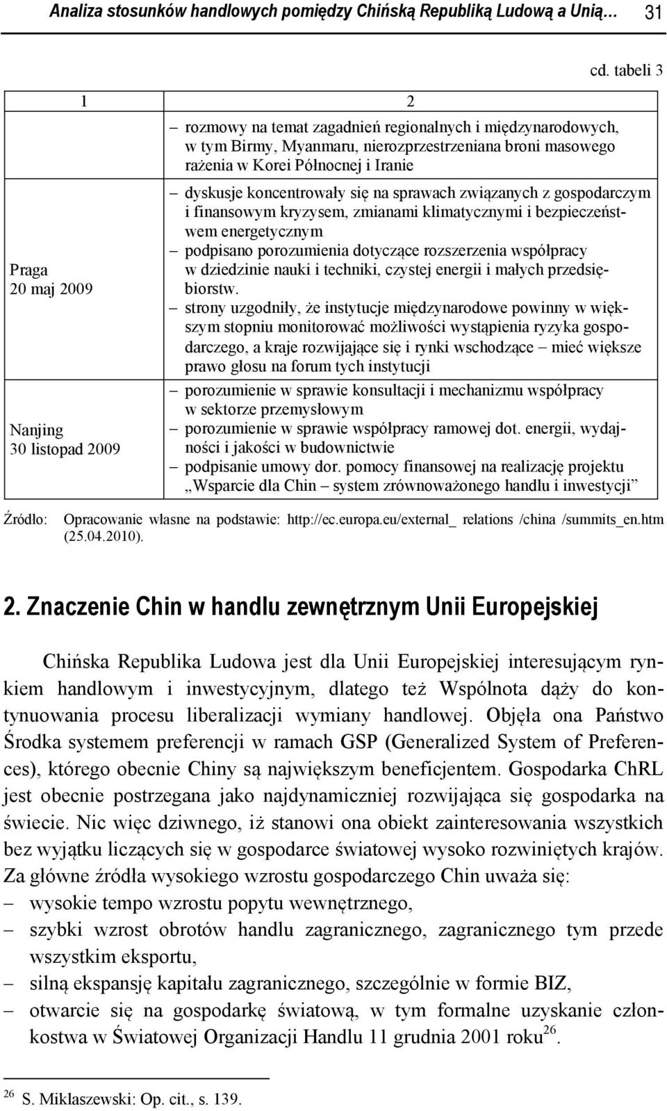 sprawach związanych z gospodarczym i finansowym kryzysem, zmianami klimatycznymi i bezpieczeństwem energetycznym podpisano porozumienia dotyczące rozszerzenia współpracy w dziedzinie nauki i