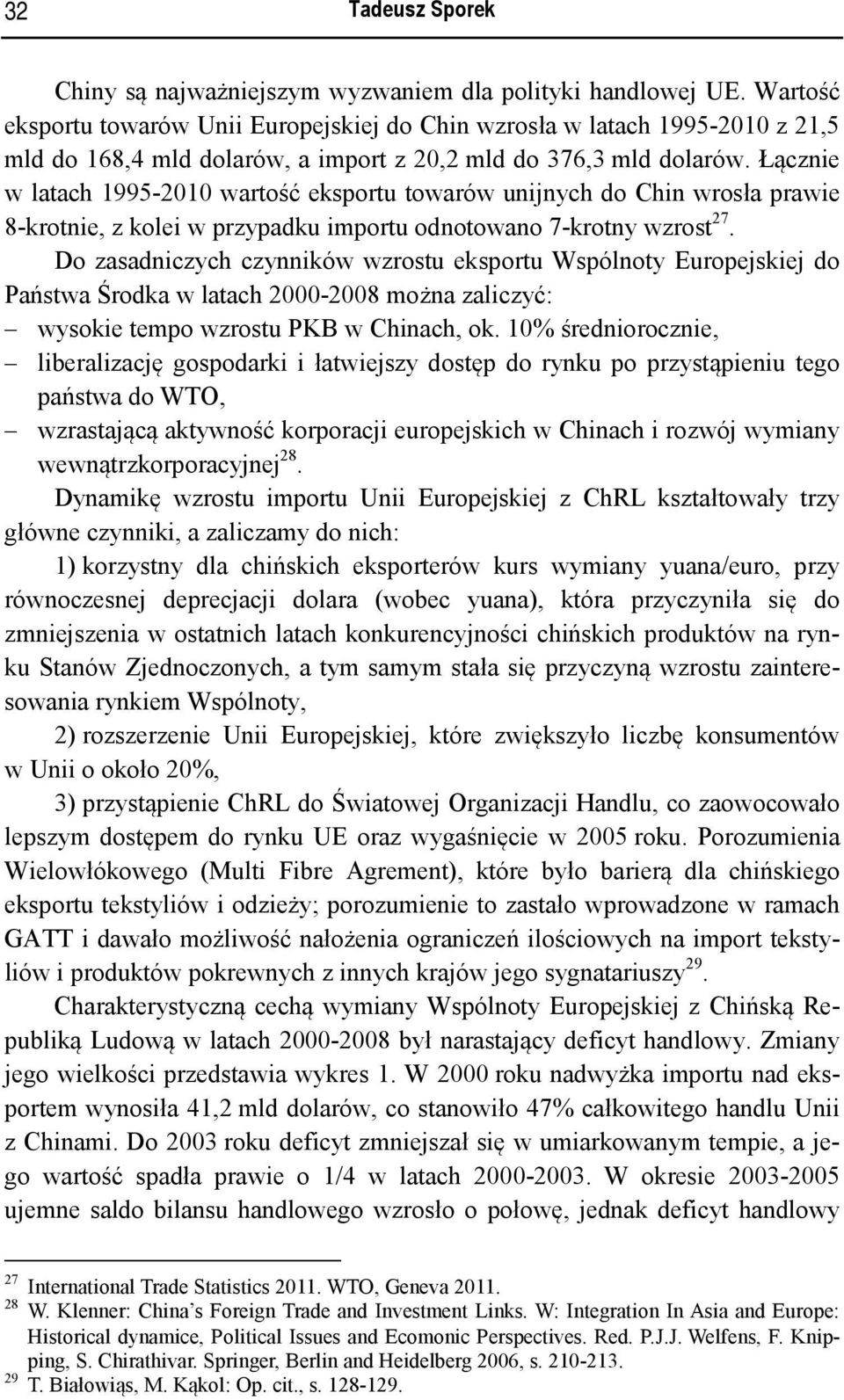 Łącznie w latach 1995-2010 wartość eksportu towarów unijnych do Chin wrosła prawie 8-krotnie, z kolei w przypadku importu odnotowano 7-krotny wzrost 27.