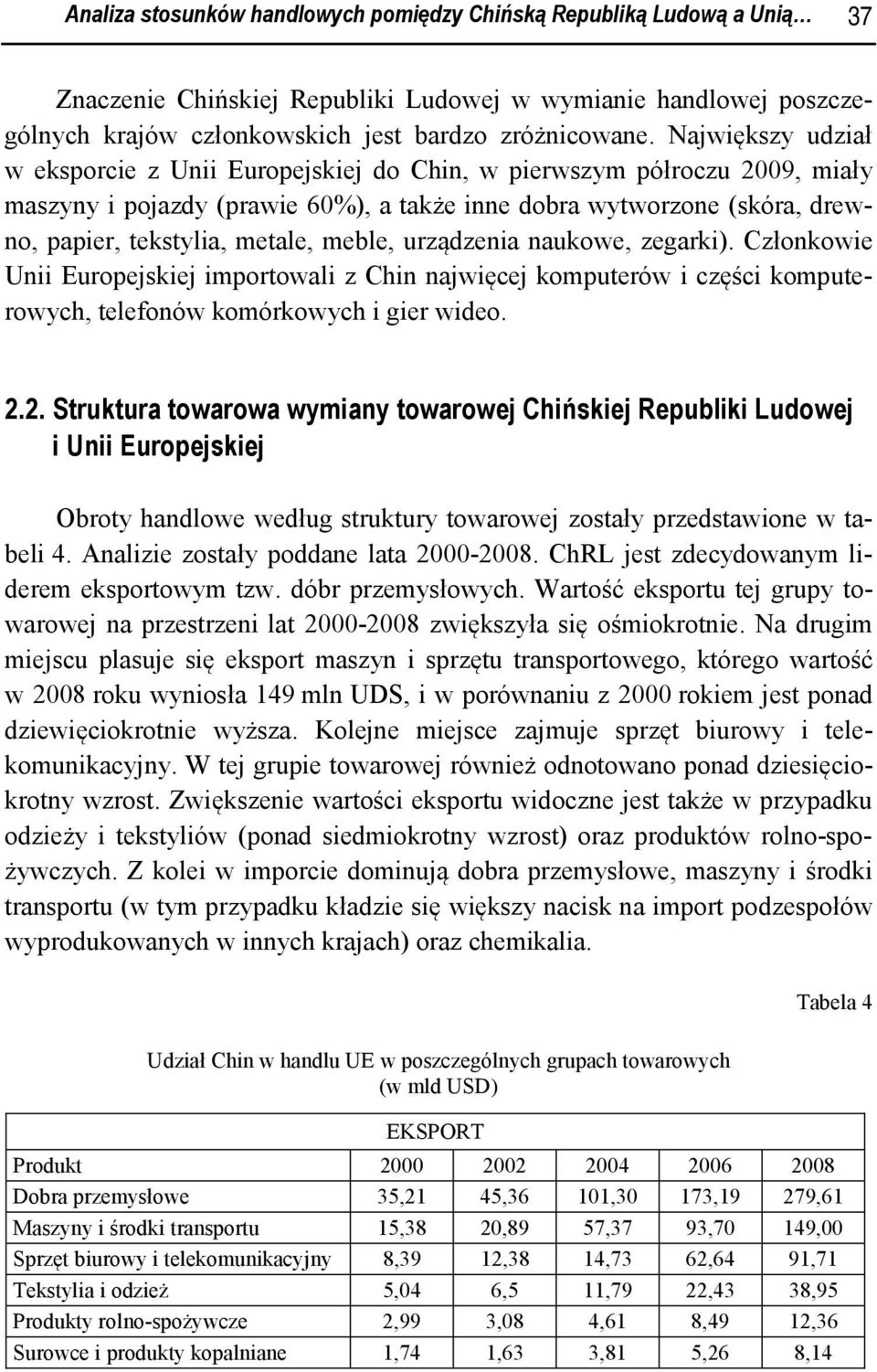 meble, urządzenia naukowe, zegarki). Członkowie Unii Europejskiej importowali z Chin najwięcej komputerów i części komputerowych, telefonów komórkowych i gier wideo. 2.