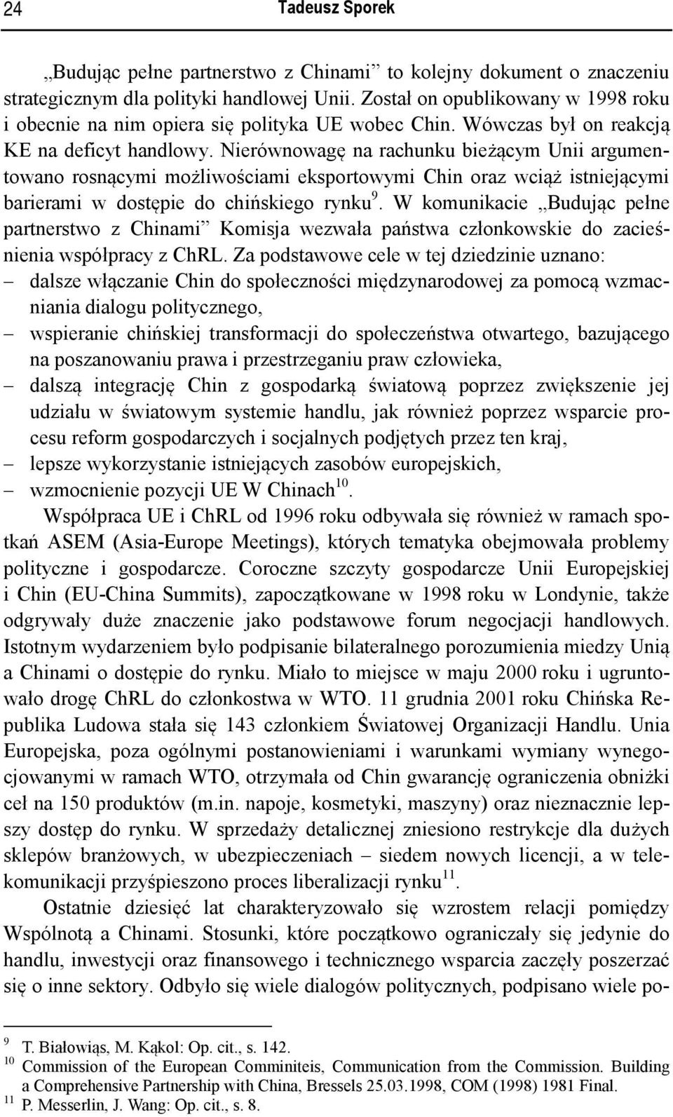 Nierównowagę na rachunku bieżącym Unii argumentowano rosnącymi możliwościami eksportowymi Chin oraz wciąż istniejącymi barierami w dostępie do chińskiego rynku 9.