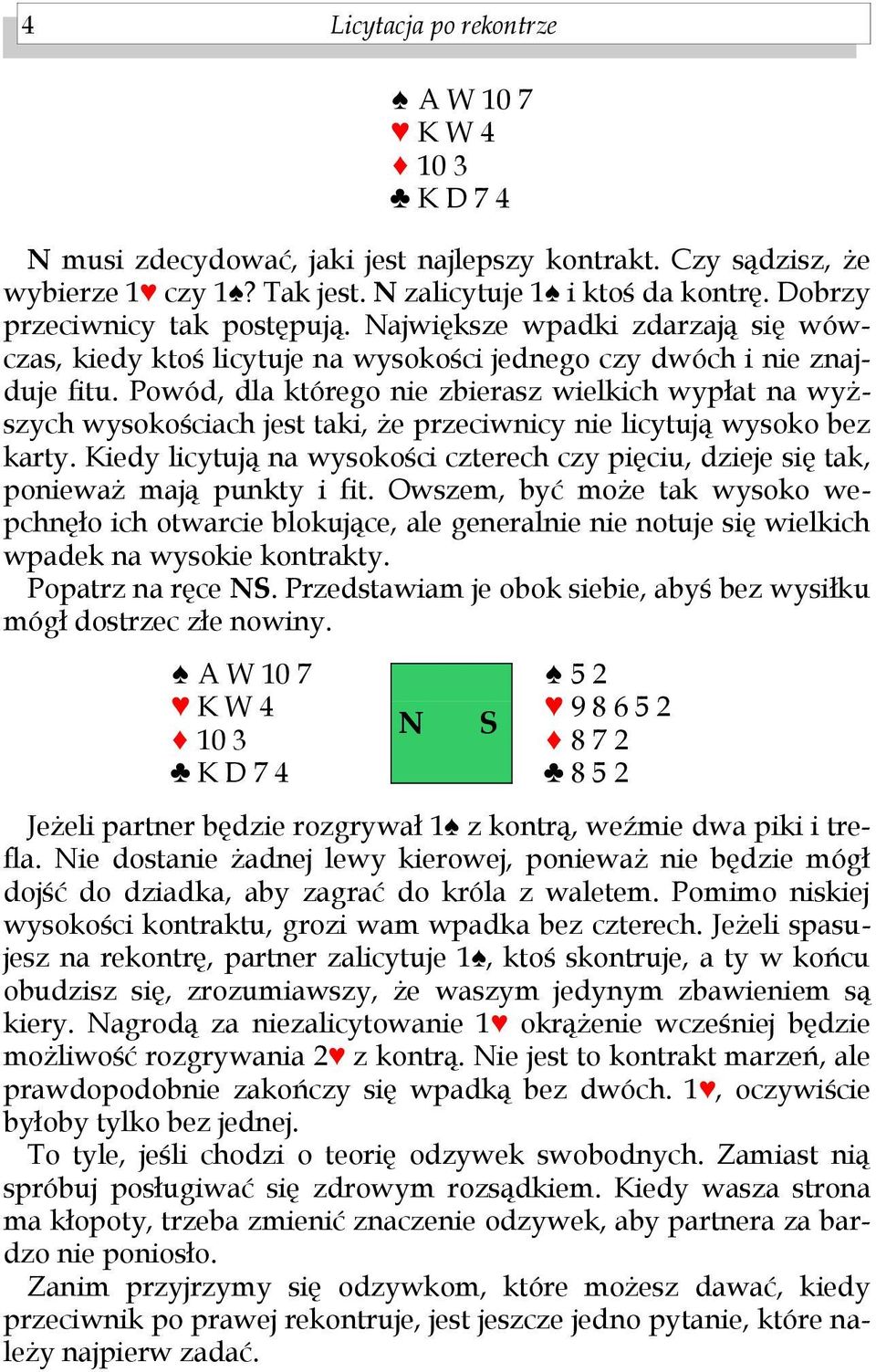 Powód, dla którego nie zbierasz wielkich wypłat na wyższych wysokościach jest taki, że przeciwnicy nie licytują wysoko bez karty.
