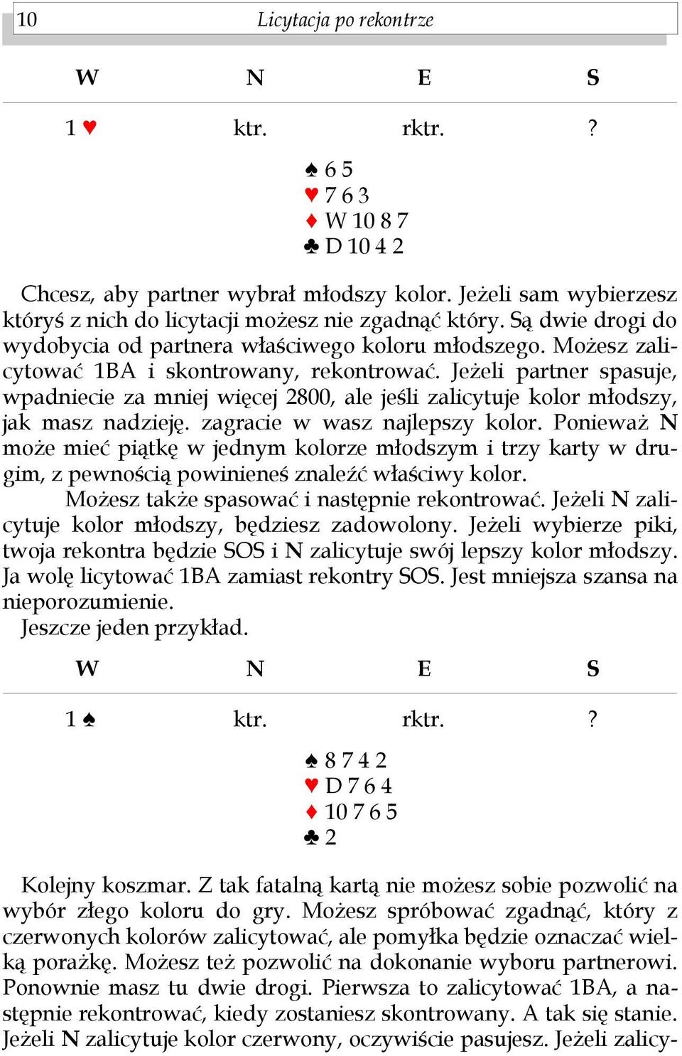 Jeżeli partner suje, wpadniecie za mniej więcej 2800, ale jeśli zalicytuje kolor młodszy, jak masz nadzieję. zagracie w wasz najlepszy kolor.