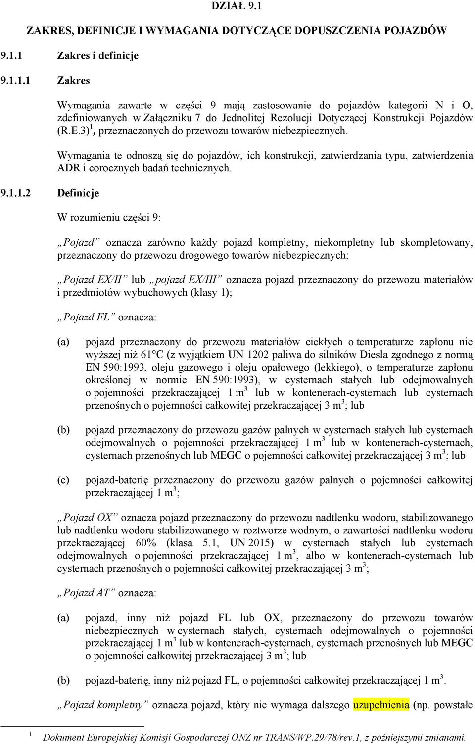 W rozumieniu cz ci 9: Pojazd oznacza zarówno ka dy pojazd kompletny, niekompletny lub skompletowany, przeznaczony do przewozu drogowego towarów niebezpiecznych; Pojazd E/II lub pojazd E/III oznacza