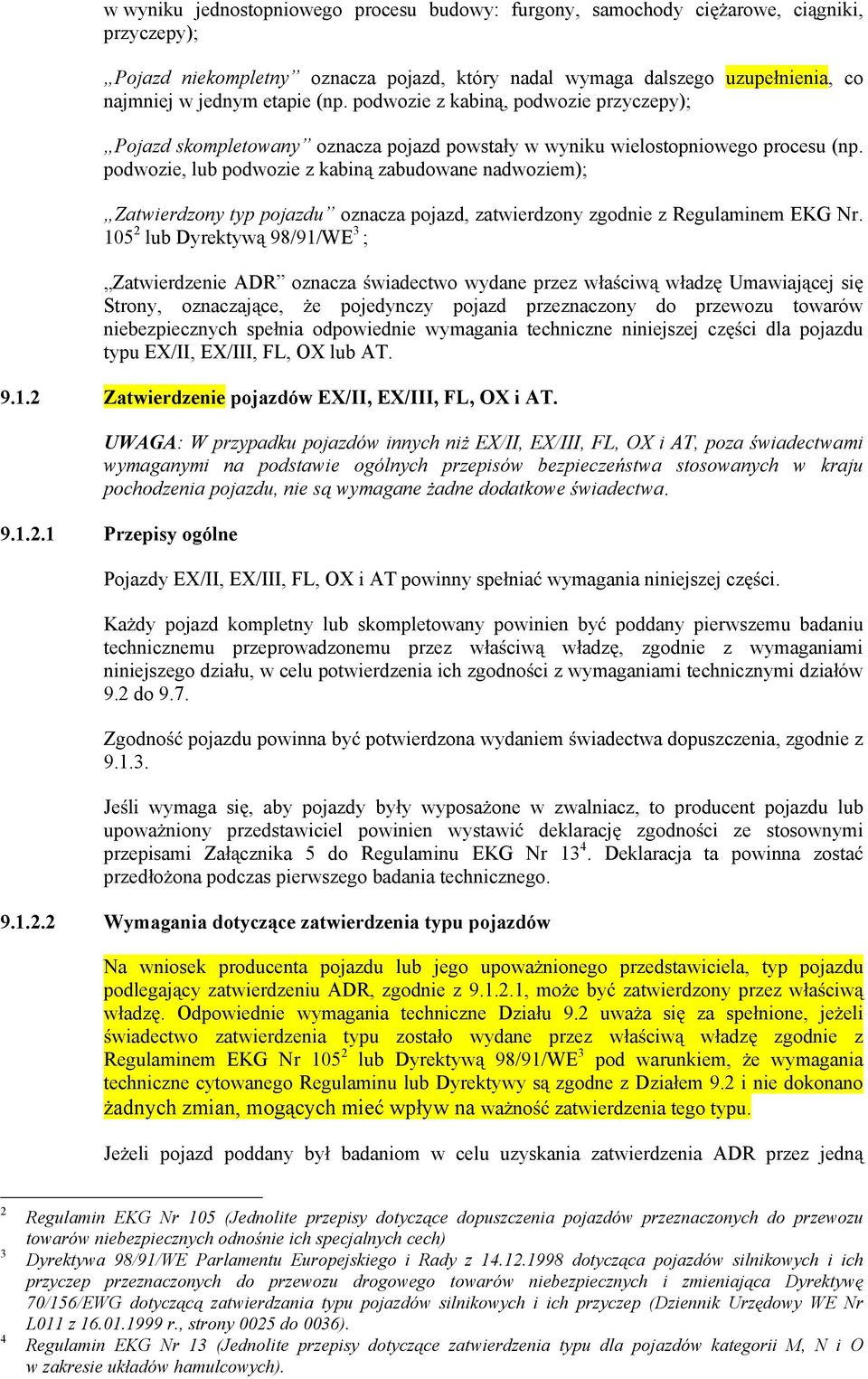 podwozie, lub podwozie z kabin zabudowane nadwoziem); Zatwierdzony typ pojazdu oznacza pojazd, zatwierdzony zgodnie z Regulaminem EKG Nr.