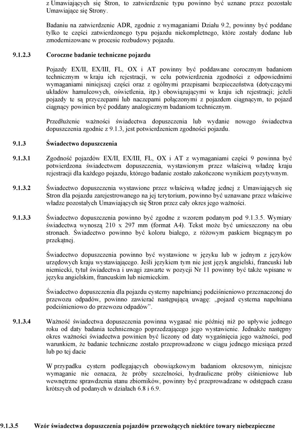 Pojazdy E/II, E/III, FL, O i AT powinny by poddawane corocznym badaniom technicznym w kraju ich rejestracji, w celu potwierdzenia zgodno ci z odpowiednimi wymaganiami niniejszej cz ci oraz z ogólnymi