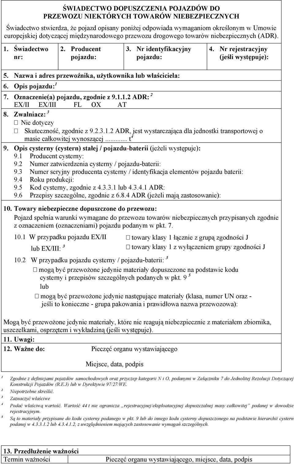 Nazwa i adres przewo nika, u ytkownika lub w a ciciela: 6. Opis pojazdu: 1 7. Oznaczenie(a) pojazdu, zgodnie z 9.1.1.2 ADR: 2 E/II E/III FL O AT 8. Zwalniacz: 3 Nie dotyczy Skuteczno, zgodnie z 9.2.3.1.2 ADR, jest wystarczaj ca dla jednostki transportowej o masie ca kowitej wynosz cej.