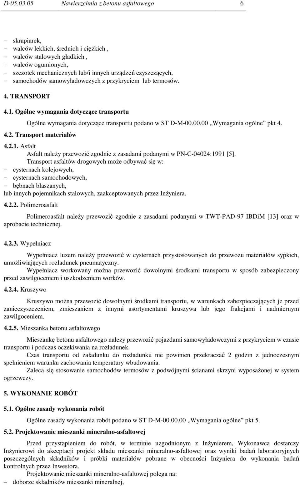 samochodów samowyładowczych z przykryciem lub termosów. 4. TRANSPORT 4.1. Ogólne wymagania dotyczące transportu Ogólne wymagania dotyczące transportu podano w ST D-M-00.00.00 Wymagania ogólne pkt 4.