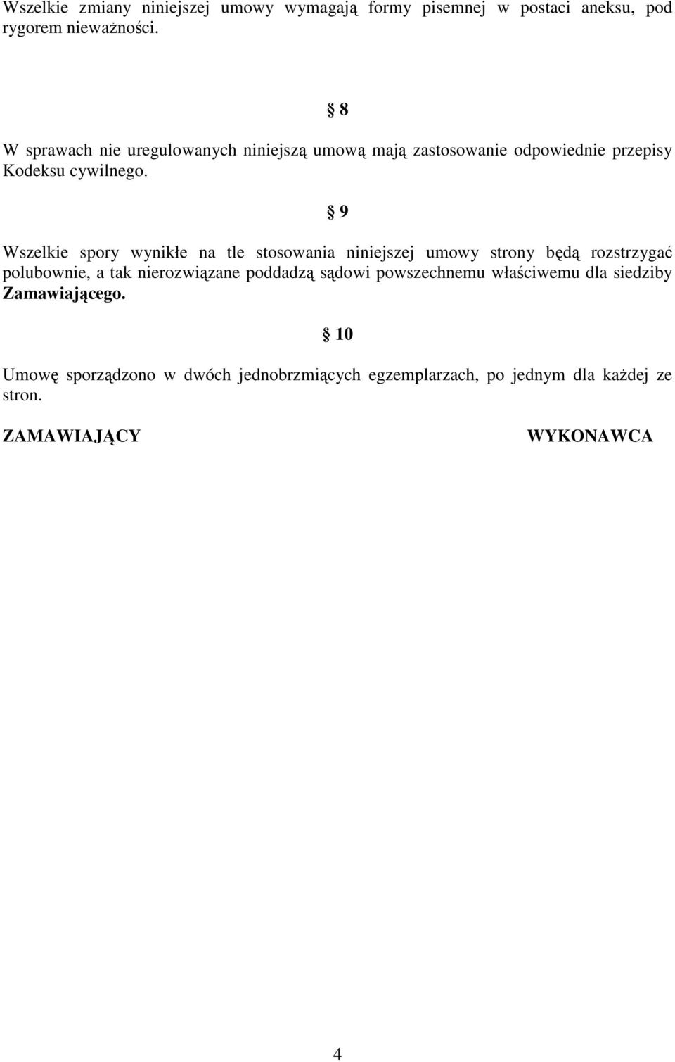 9 Wszelkie spory wynikłe na tle stosowania niniejszej umowy strony będą rozstrzygać polubownie, a tak nierozwiązane poddadzą