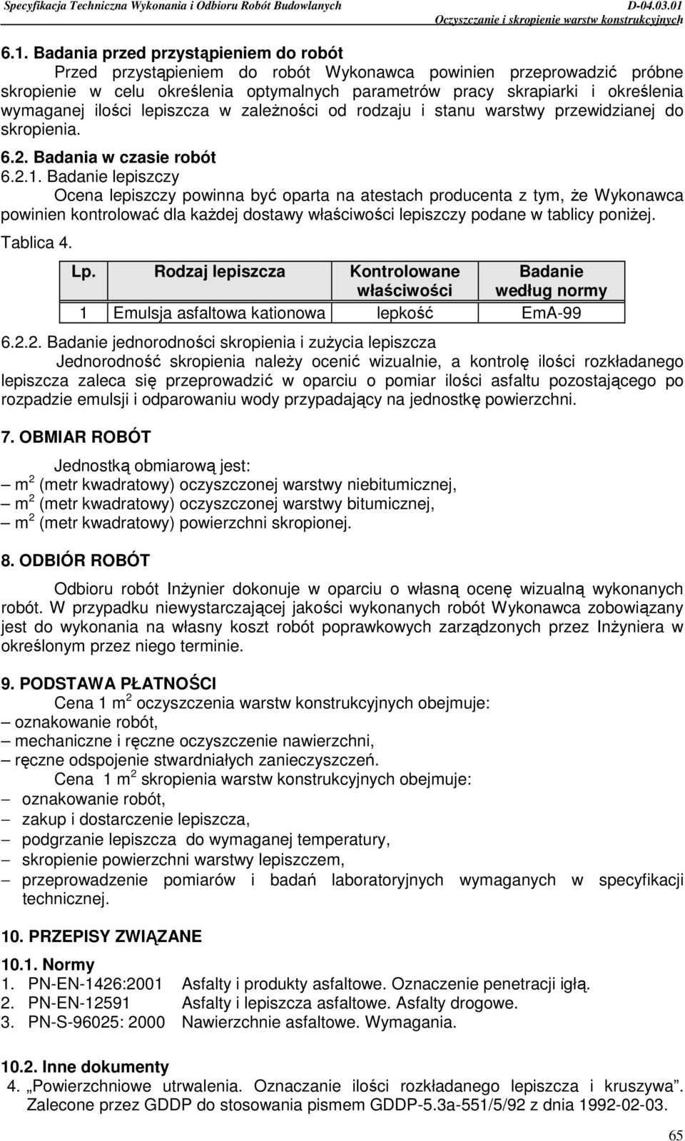 Badanie lepiszczy Ocena lepiszczy powinna być oparta na atestach producenta z tym, Ŝe Wykonawca powinien kontrolować dla kaŝdej dostawy właściwości lepiszczy podane w tablicy poniŝej. Tablica 4. Lp.