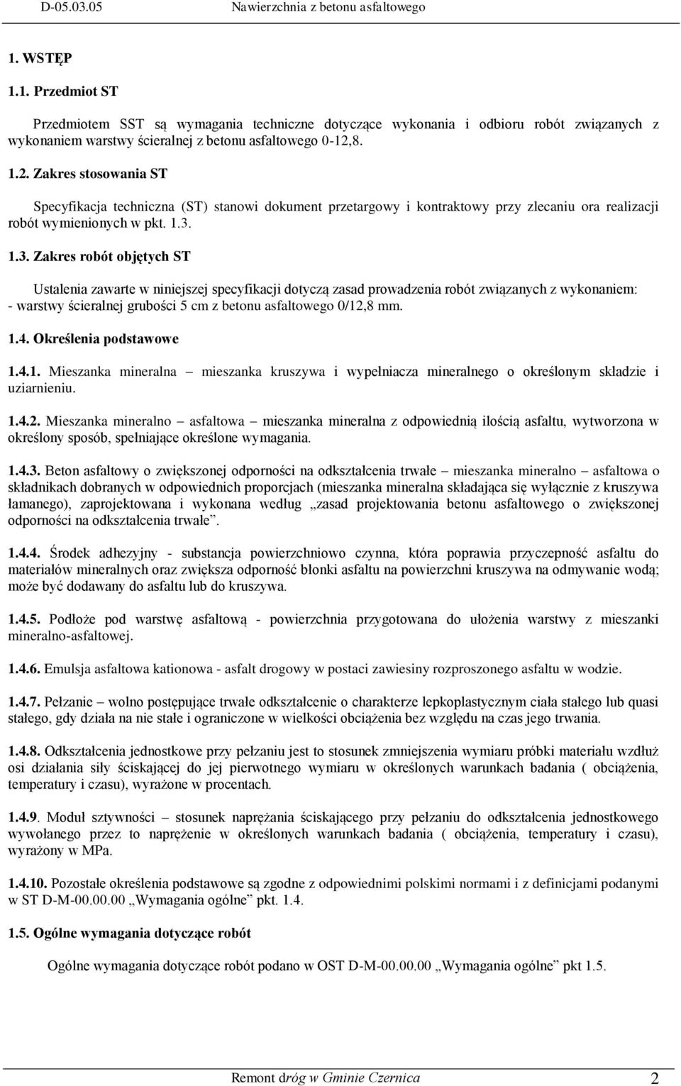 1.3. Zakres robót objętych ST Ustalenia zawarte w niniejszej specyfikacji dotyczą zasad prowadzenia robót związanych z wykonaniem: - warstwy ścieralnej grubości 5 cm z betonu asfaltowego 0/12,8 mm. 1.