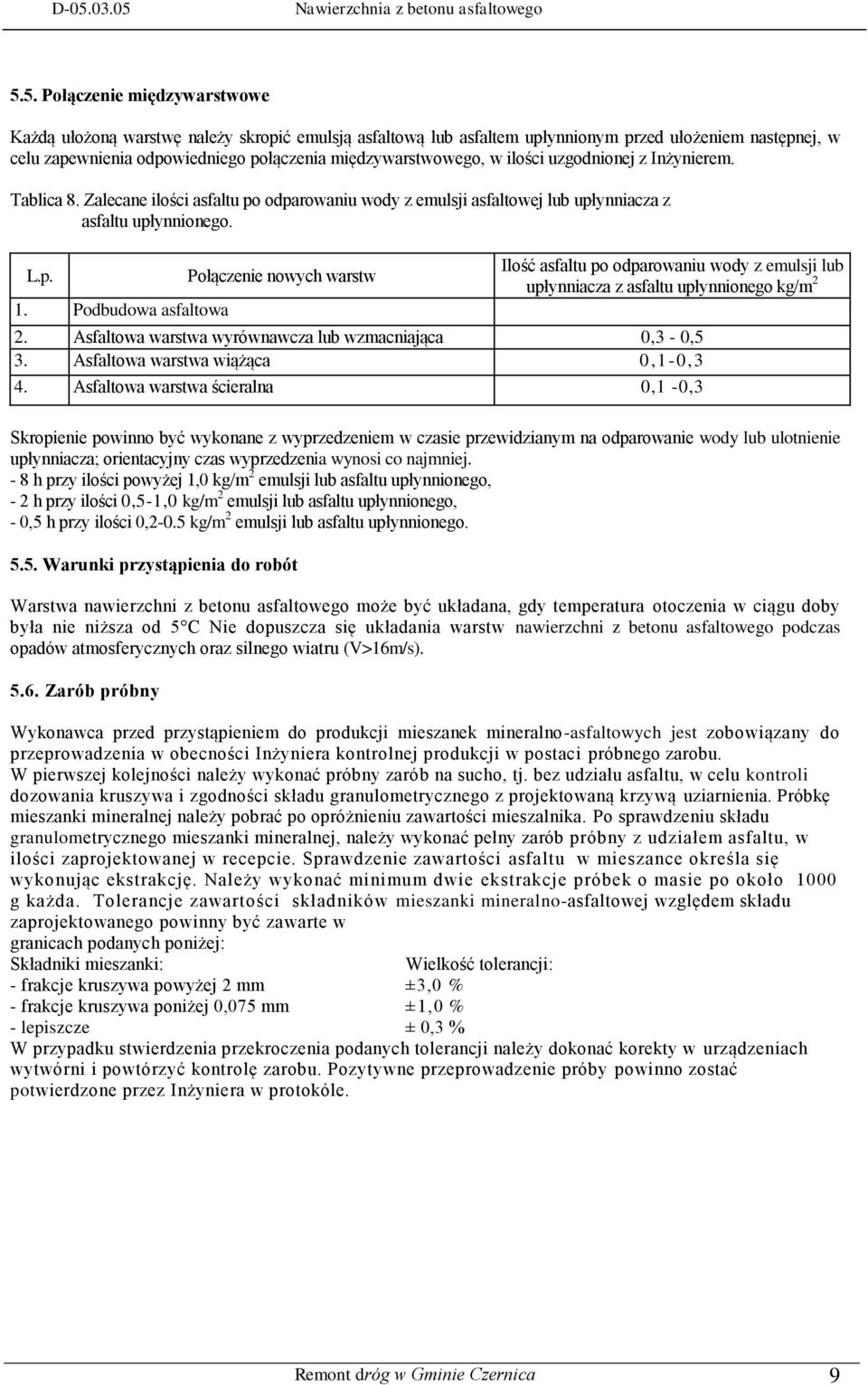 Podbudowa asfaltowa Połączenie nowych warstw Ilość asfaltu po odparowaniu wody z emulsji lub upłynniacza z asfaltu upłynnionego kg/m 2 2. Asfaltowa warstwa wyrównawcza lub wzmacniająca 0,3-0,5 3.