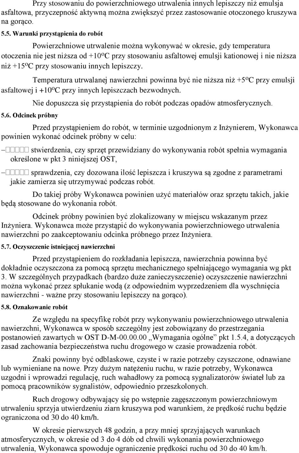 niż +15 o C przy stosowaniu innych lepiszczy. Temperatura utrwalanej nawierzchni powinna być nie niższa niż +5 o C przy emulsji asfaltowej i +10 o C przy innych lepiszczach bezwodnych. 5.6.
