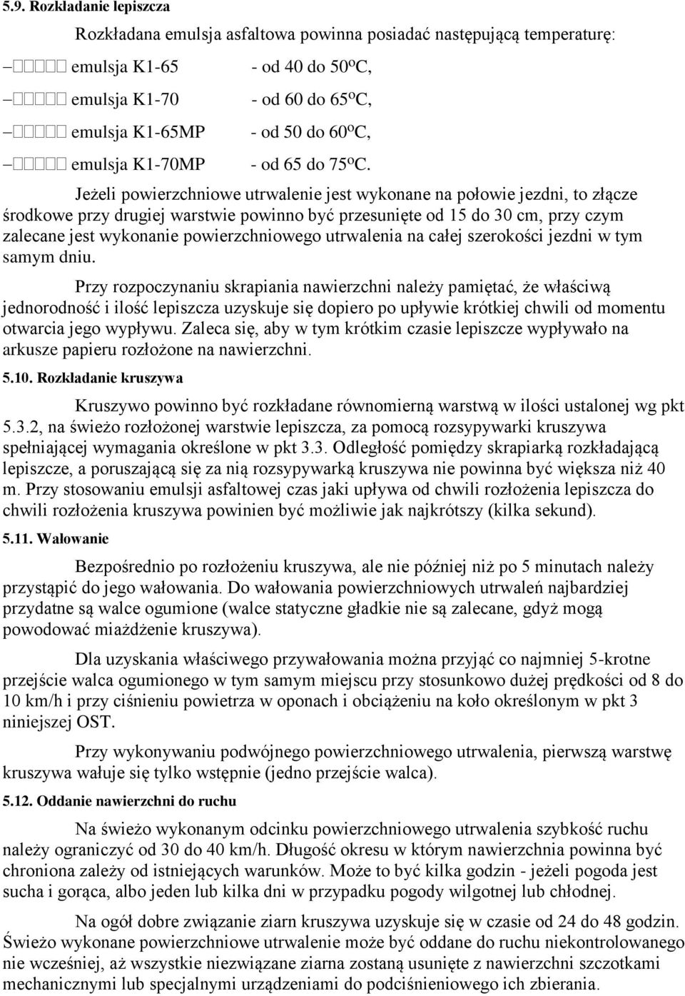 Jeżeli powierzchniowe utrwalenie jest wykonane na połowie jezdni, to złącze środkowe przy drugiej warstwie powinno być przesunięte od 15 do 30 cm, przy czym zalecane jest wykonanie powierzchniowego
