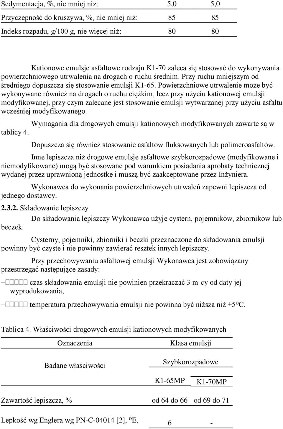 Powierzchniowe utrwalenie może być wykonywane również na drogach o ruchu ciężkim, lecz przy użyciu kationowej emulsji modyfikowanej, przy czym zalecane jest stosowanie emulsji wytwarzanej przy użyciu
