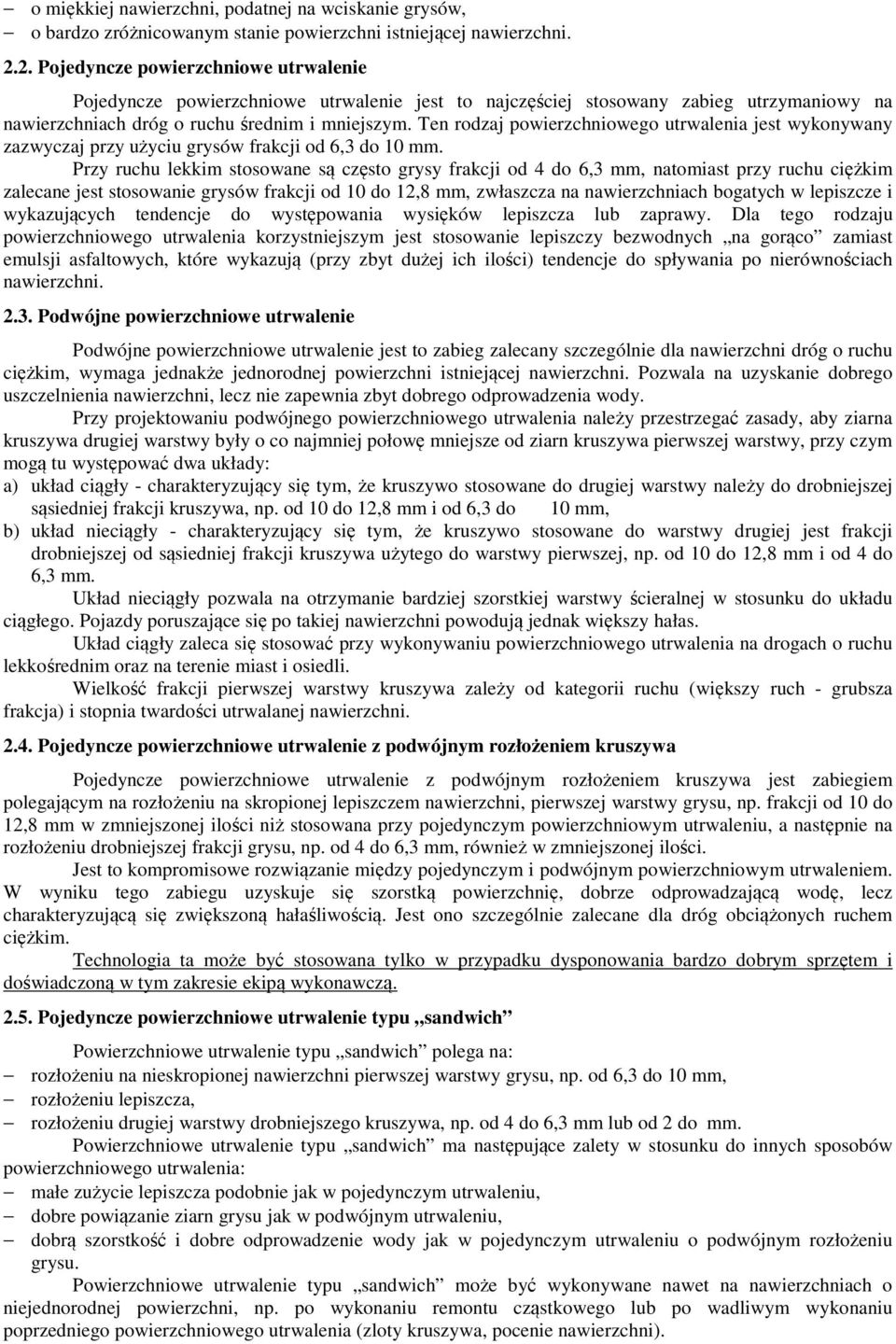 Ten rodzaj powierzchniowego utrwalenia jest wykonywany zazwyczaj przy użyciu grysów frakcji od 6,3 do 10 mm.
