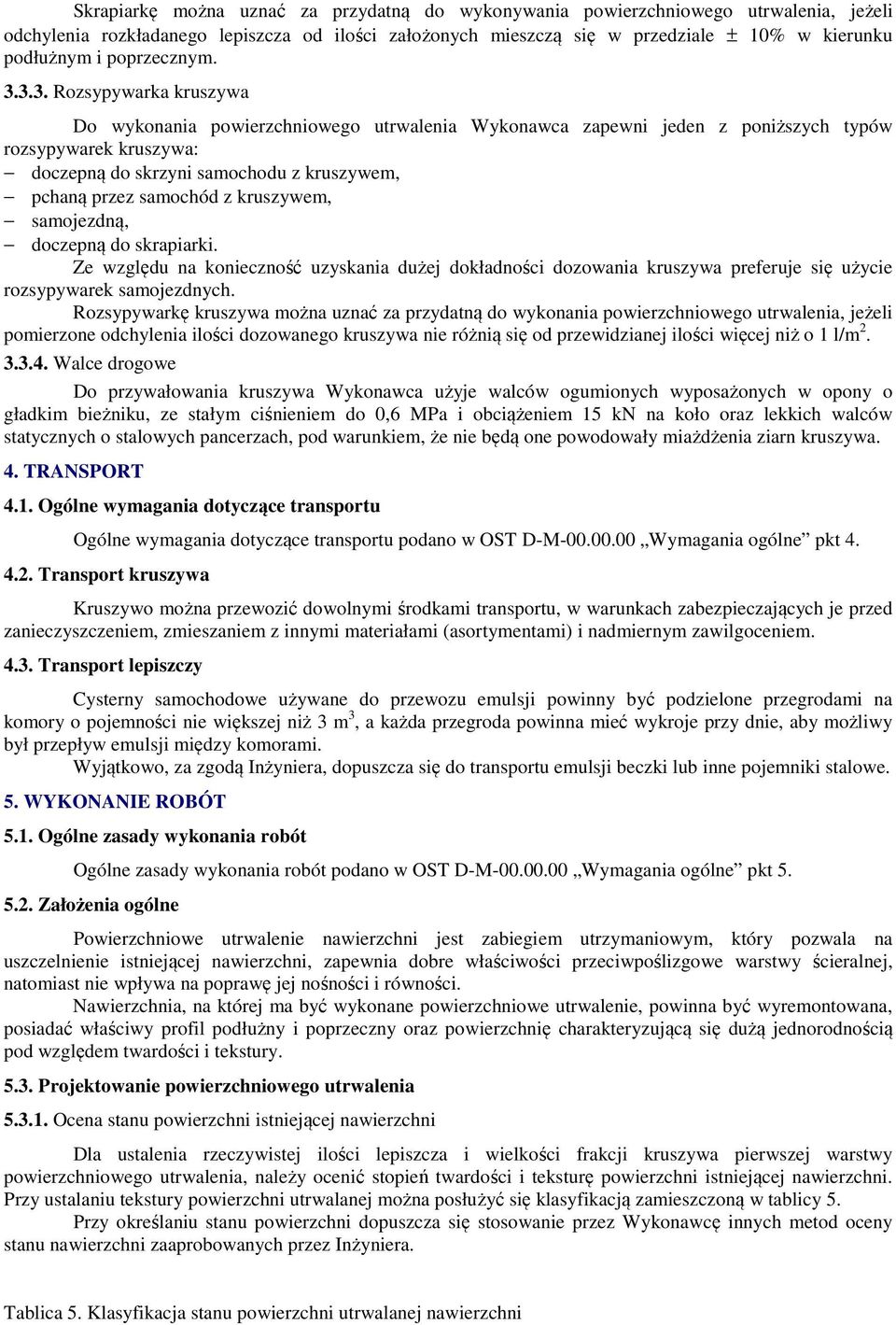 3.3. Rozsypywarka kruszywa Do wykonania powierzchniowego utrwalenia Wykonawca zapewni jeden z poniższych typów rozsypywarek kruszywa: doczepną do skrzyni samochodu z kruszywem, pchaną przez samochód