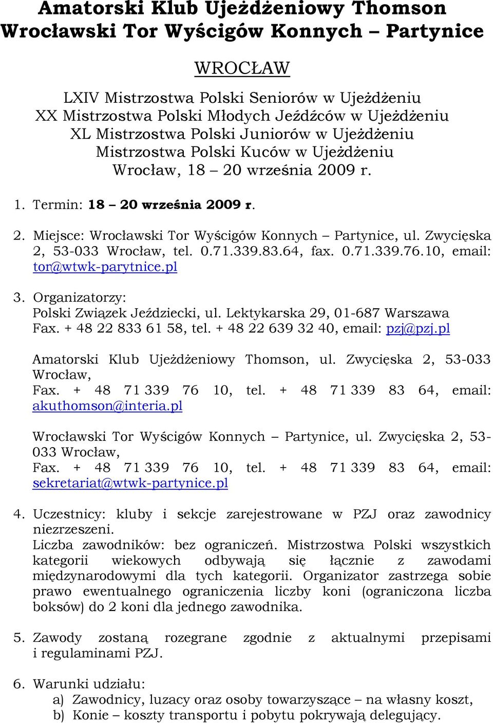 0.71.339.76.10, email: tor@wtwk-parytnice.pl 3. Organizatorzy: Polski Związek Jeździecki, ul. Lektykarska 29, 01-687 Warszawa Fax. + 48 22 833 61 58, tel. + 48 22 639 32 40, email: pzj@pzj.