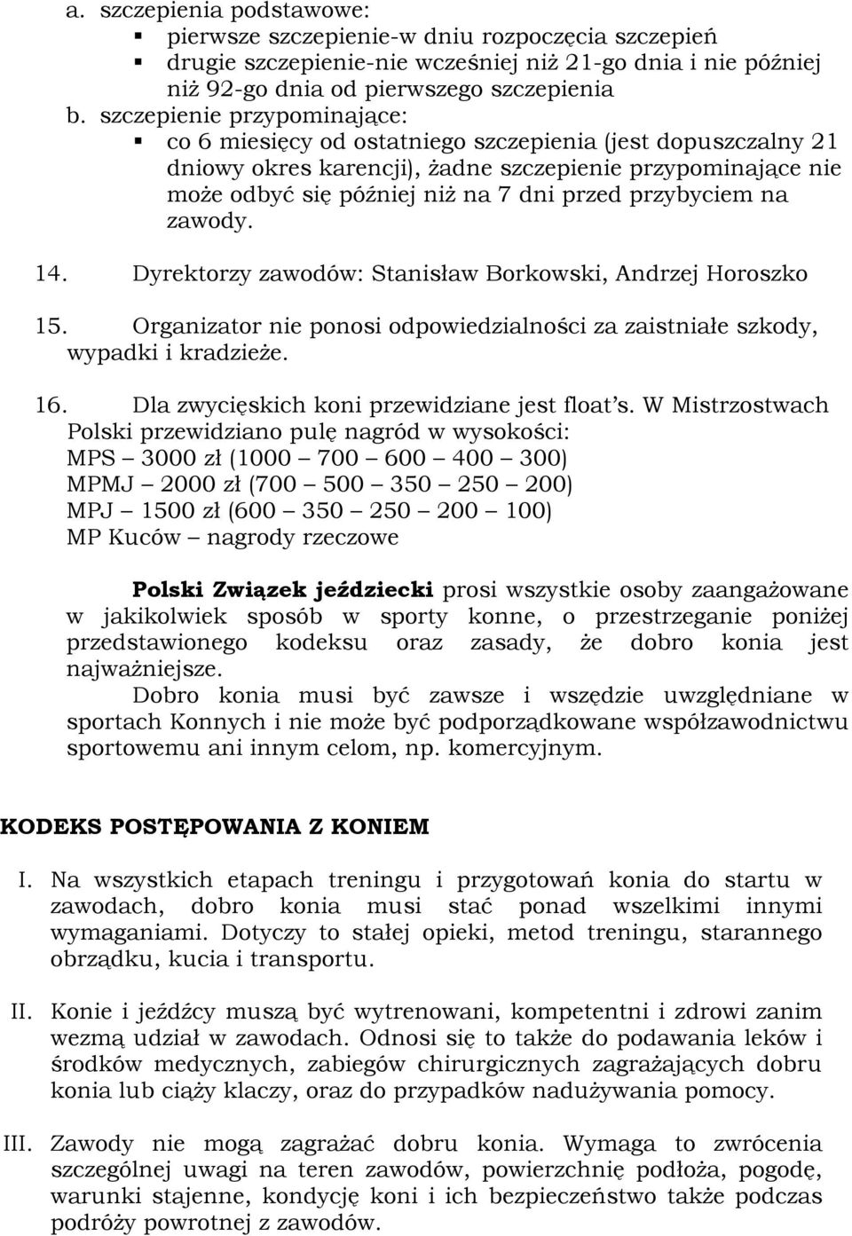 przybyciem na zawody. 14. Dyrektorzy zawodów: Stanisław Borkowski, Andrzej Horoszko 15. Organizator nie ponosi odpowiedzialności za zaistniałe szkody, wypadki i kradzieże. 16.