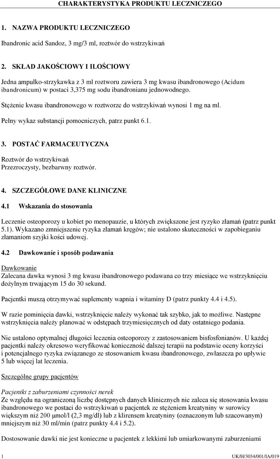 Stężenie kwasu ibandronowego w roztworze do wstrzykiwań wynosi 1 mg na ml. Pełny wykaz substancji pomocniczych, patrz punkt 6.1. 3.