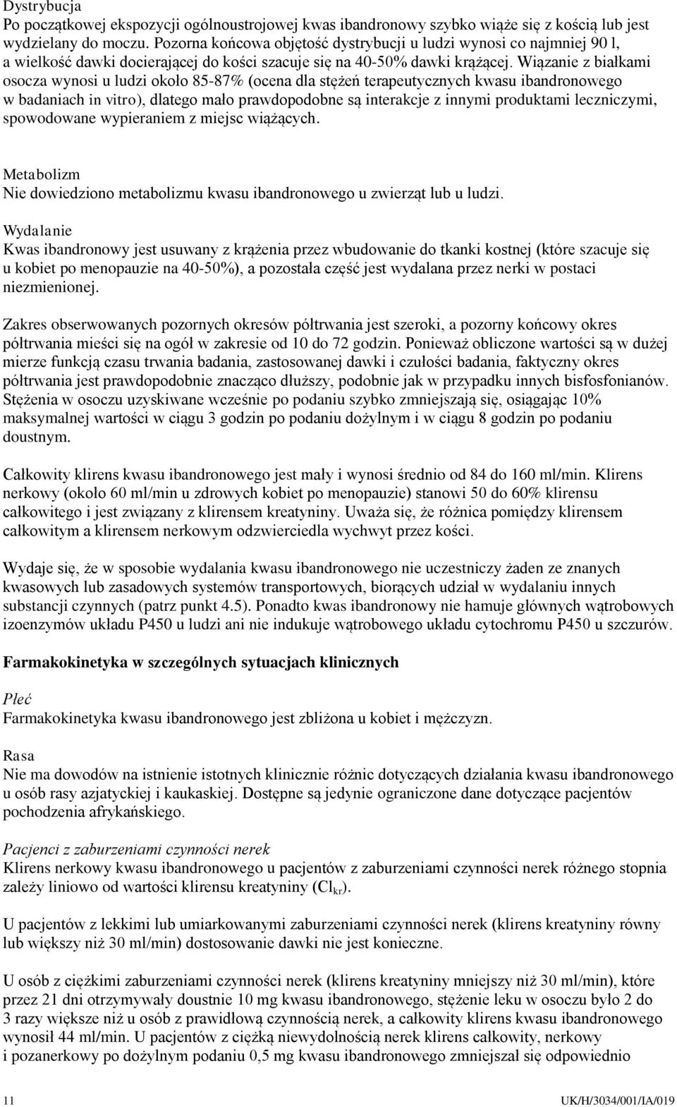 Wiązanie z białkami osocza wynosi u ludzi około 85-87% (ocena dla stężeń terapeutycznych kwasu ibandronowego w badaniach in vitro), dlatego mało prawdopodobne są interakcje z innymi produktami