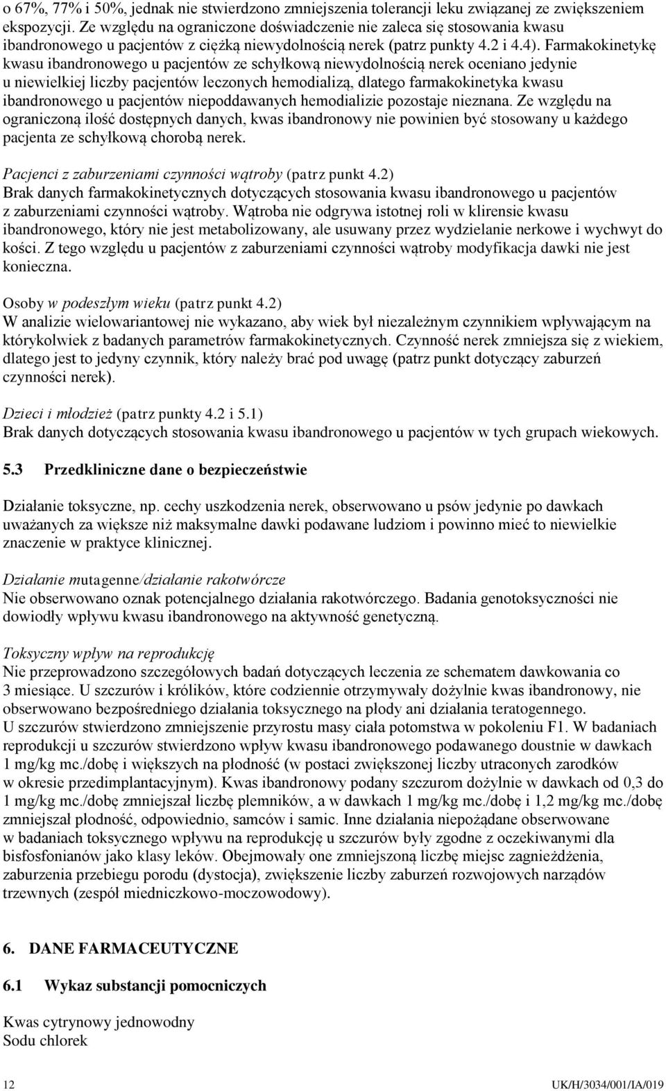 Farmakokinetykę kwasu ibandronowego u pacjentów ze schyłkową niewydolnością nerek oceniano jedynie u niewielkiej liczby pacjentów leczonych hemodializą, dlatego farmakokinetyka kwasu ibandronowego u