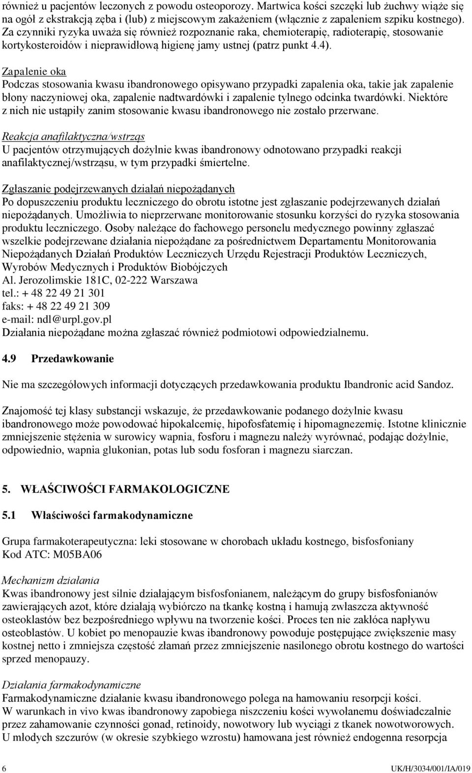 Zapalenie oka Podczas stosowania kwasu ibandronowego opisywano przypadki zapalenia oka, takie jak zapalenie błony naczyniowej oka, zapalenie nadtwardówki i zapalenie tylnego odcinka twardówki.