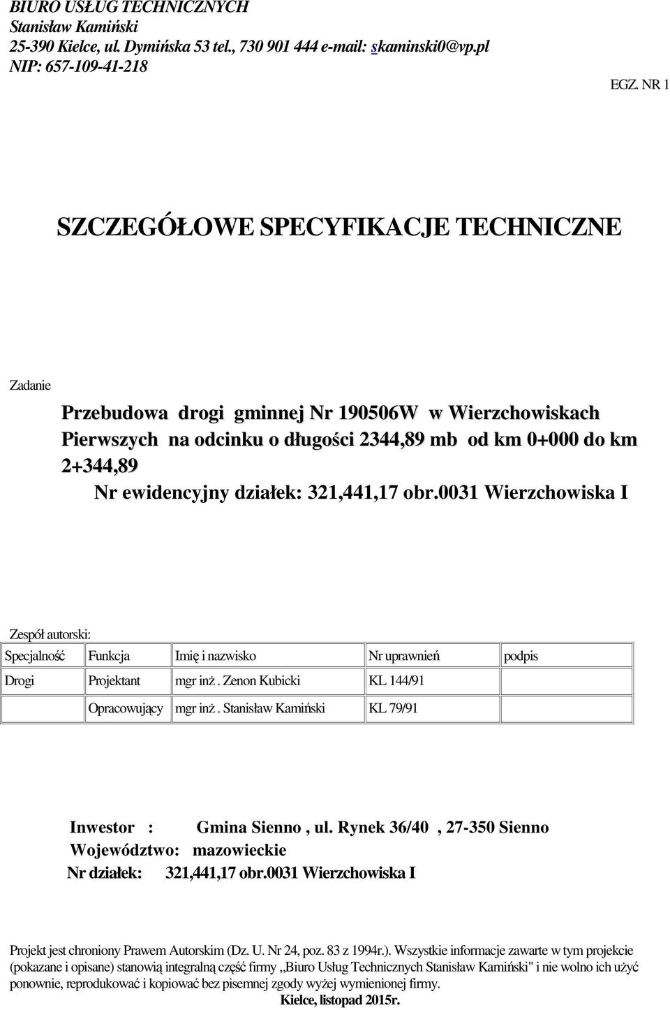 321,441,17 obr.0031 Wierzchowiska I Zespół autorski: Specjalność Funkcja Imię i nazwisko Nr uprawnień podpis Drogi Projektant mgr inŝ. Zenon Kubicki KL 144/91 Opracowujący mgr inŝ.