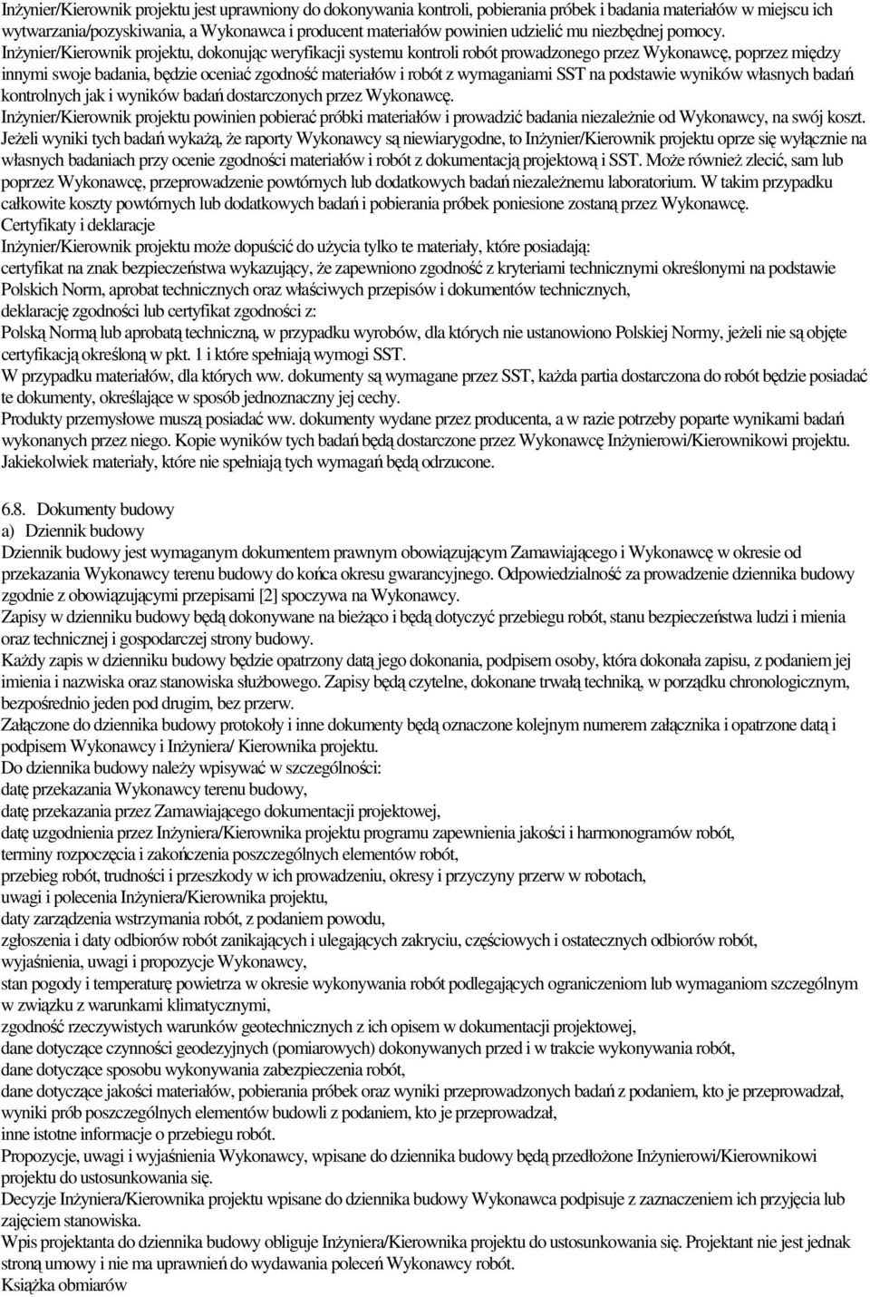 InŜynier/Kierownik projektu, dokonując weryfikacji systemu kontroli robót prowadzonego przez Wykonawcę, poprzez między innymi swoje badania, będzie oceniać zgodność materiałów i robót z wymaganiami