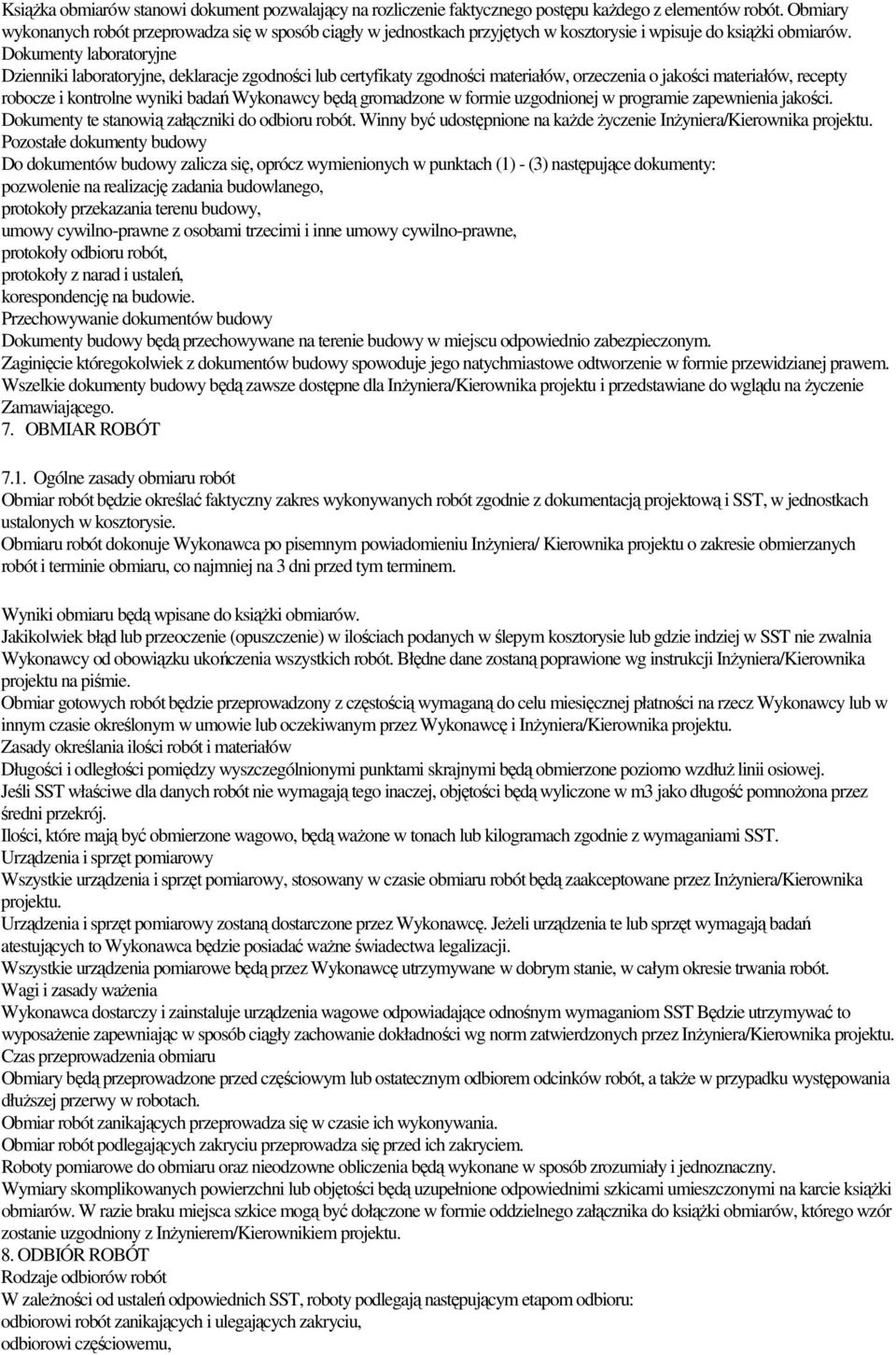 Dokumenty laboratoryjne Dzienniki laboratoryjne, deklaracje zgodności lub certyfikaty zgodności materiałów, orzeczenia o jakości materiałów, recepty robocze i kontrolne wyniki badań Wykonawcy będą