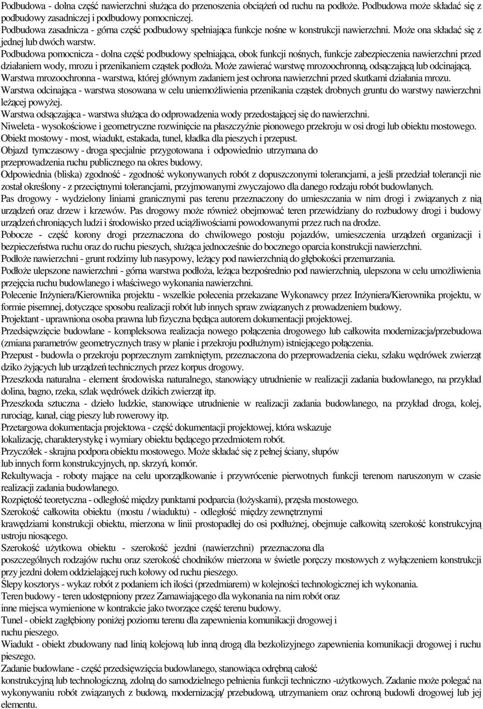 Podbudowa pomocnicza - dolna część podbudowy spełniająca, obok funkcji nośnych, funkcje zabezpieczenia nawierzchni przed działaniem wody, mrozu i przenikaniem cząstek podłoŝa.
