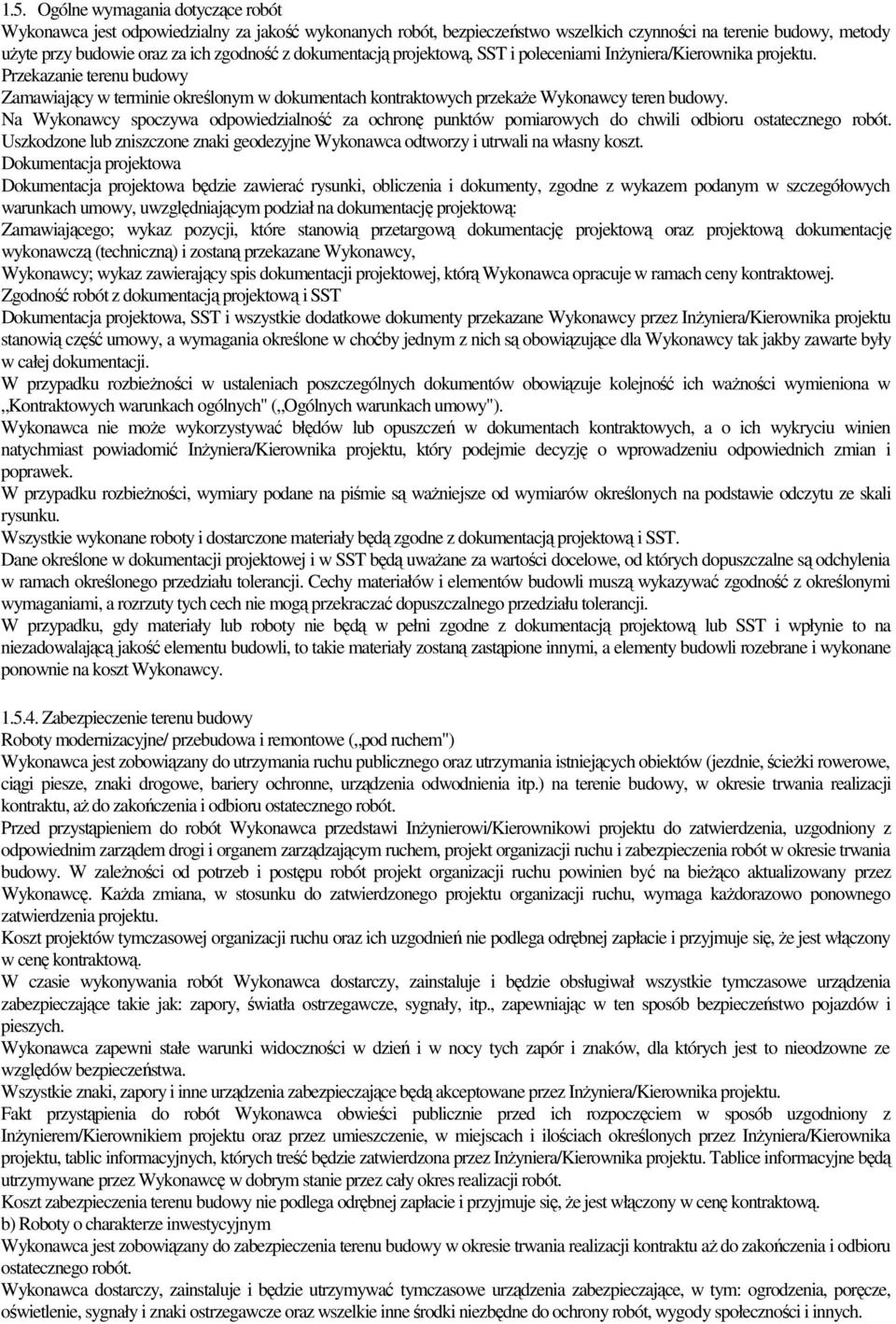 Na Wykonawcy spoczywa odpowiedzialność za ochronę punktów pomiarowych do chwili odbioru ostatecznego robót. Uszkodzone lub zniszczone znaki geodezyjne Wykonawca odtworzy i utrwali na własny koszt.
