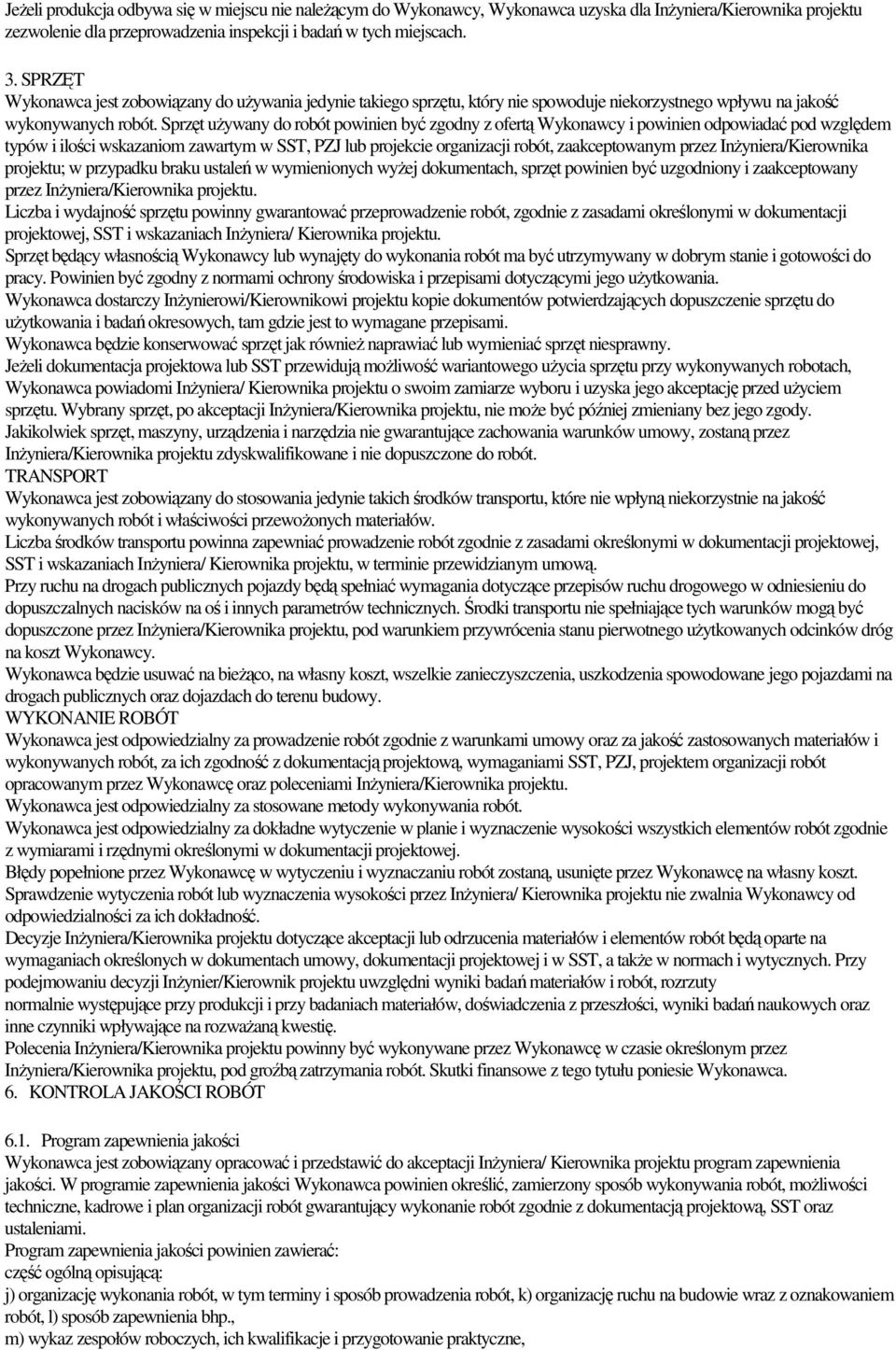 Sprzęt uŝywany do robót powinien być zgodny z ofertą Wykonawcy i powinien odpowiadać pod względem typów i ilości wskazaniom zawartym w SST, PZJ lub projekcie organizacji robót, zaakceptowanym przez