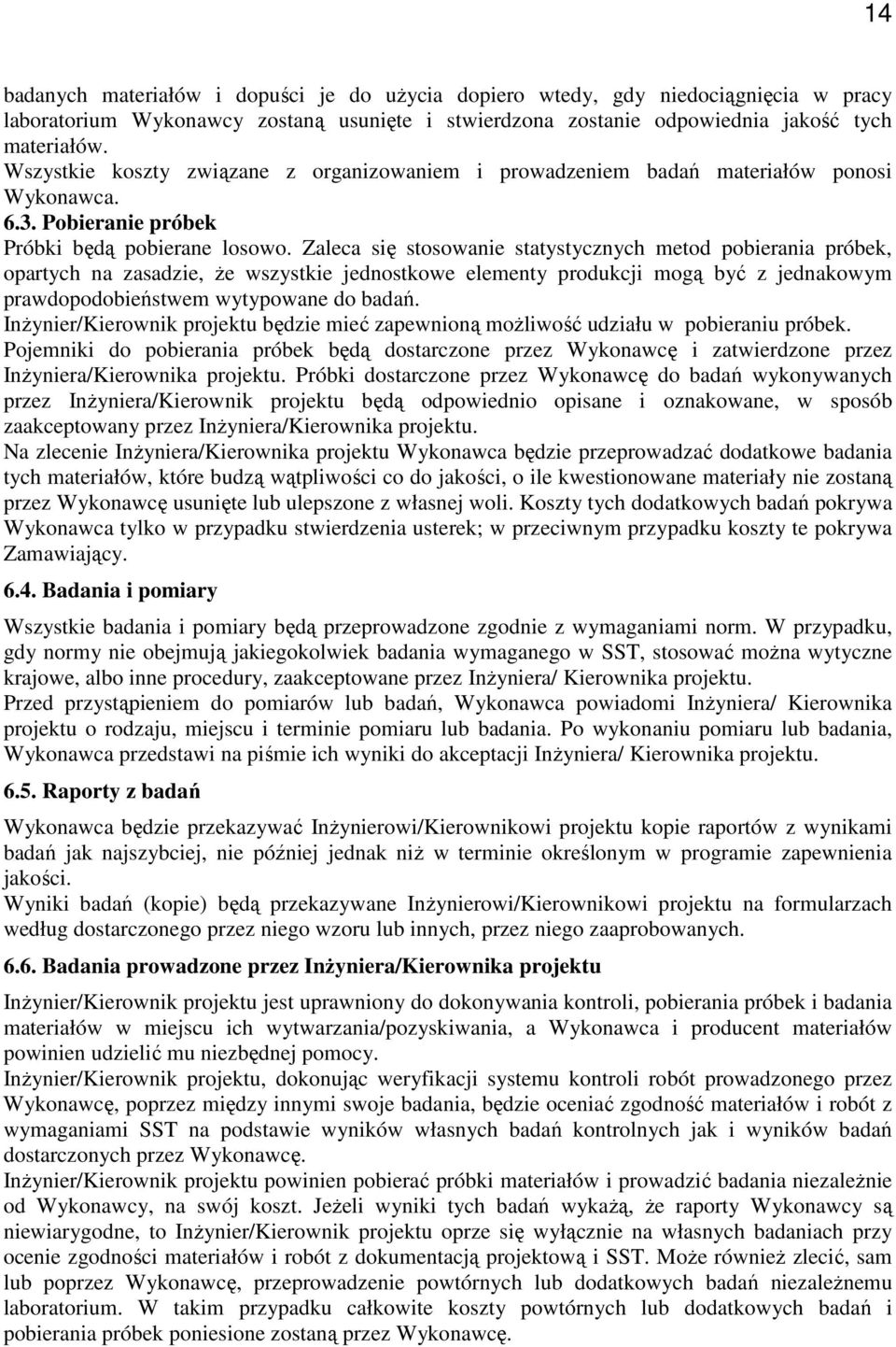 Zaleca się stosowanie statystycznych metod pobierania próbek, opartych na zasadzie, Ŝe wszystkie jednostkowe elementy produkcji mogą być z jednakowym prawdopodobieństwem wytypowane do badań.