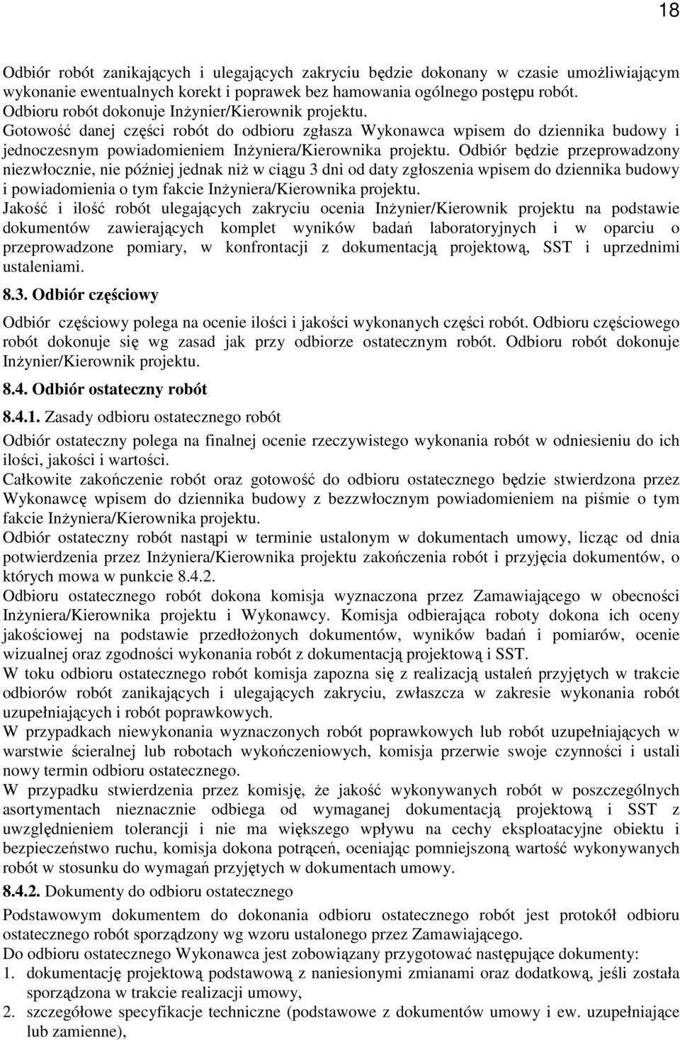 Odbiór będzie przeprowadzony niezwłocznie, nie później jednak niŝ w ciągu 3 dni od daty zgłoszenia wpisem do dziennika budowy i powiadomienia o tym fakcie InŜyniera/Kierownika projektu.