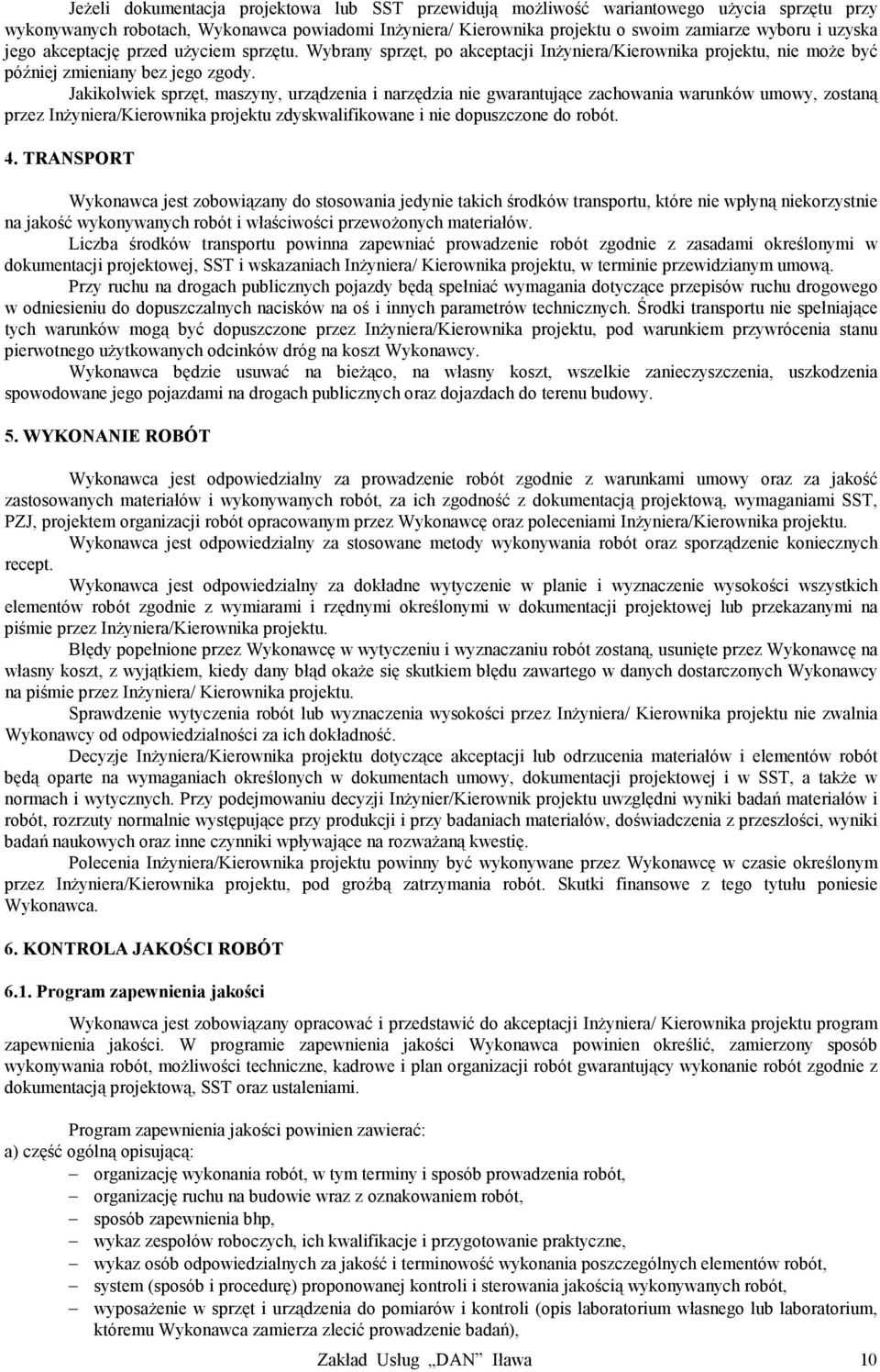 Jakikolwiek sprzęt, maszyny, urządzenia i narzędzia nie gwarantujące zachowania warunków umowy, zostaną przez Inżyniera/Kierownika projektu zdyskwalifikowane i nie dopuszczone do robót. 4.