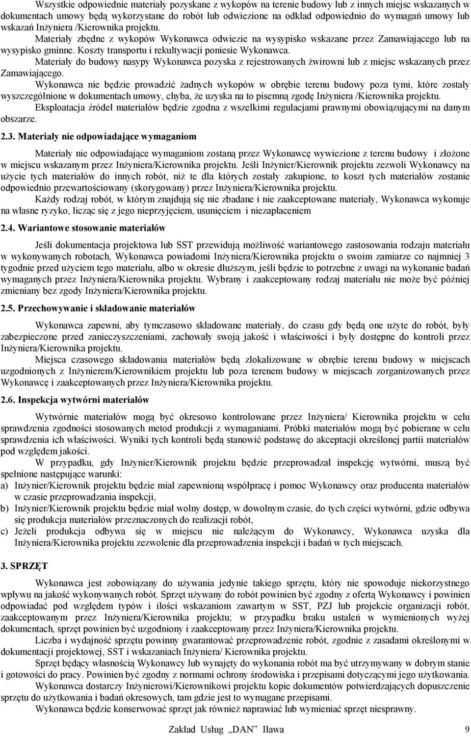 Koszty transportu i rekultywacji poniesie Wykonawca. Materiały do budowy nasypy Wykonawca pozyska z rejestrowanych żwirowni lub z miejsc wskazanych przez Zamawiającego.