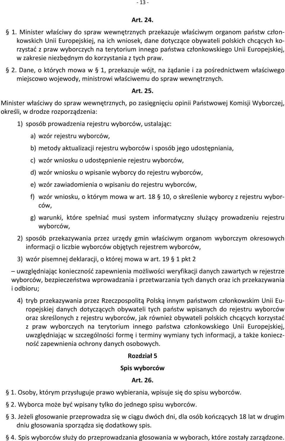 Dane, o których mowa w 1, przekazuje wójt, na żądanie i za pośrednictwem właściwego miejscowo wojewody, ministrowi właściwemu do spraw wewnętrznych. Art. 25.