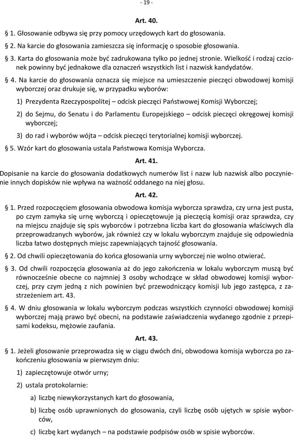 Na karcie do głosowania oznacza się miejsce na umieszczenie pieczęci obwodowej komisji wyborczej oraz drukuje się, w przypadku wyborów: 1) Prezydenta Rzeczypospolitej odcisk pieczęci Państwowej