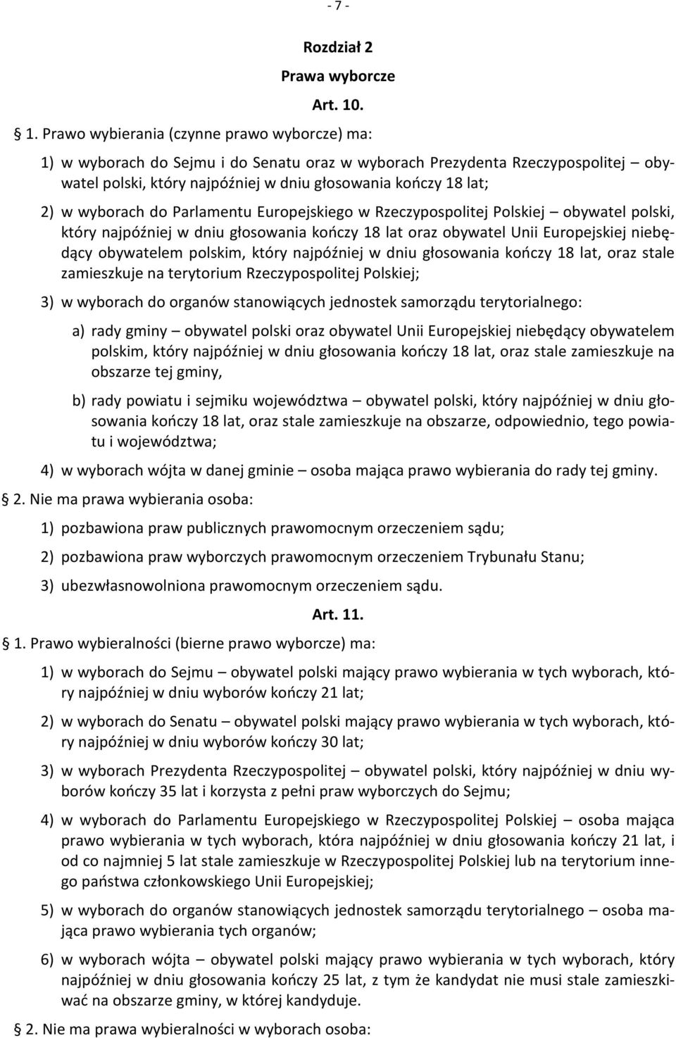 w wyborach do Parlamentu Europejskiego w Rzeczypospolitej Polskiej obywatel polski, który najpóźniej w dniu głosowania kończy 18 lat oraz obywatel Unii Europejskiej niebędący obywatelem polskim,