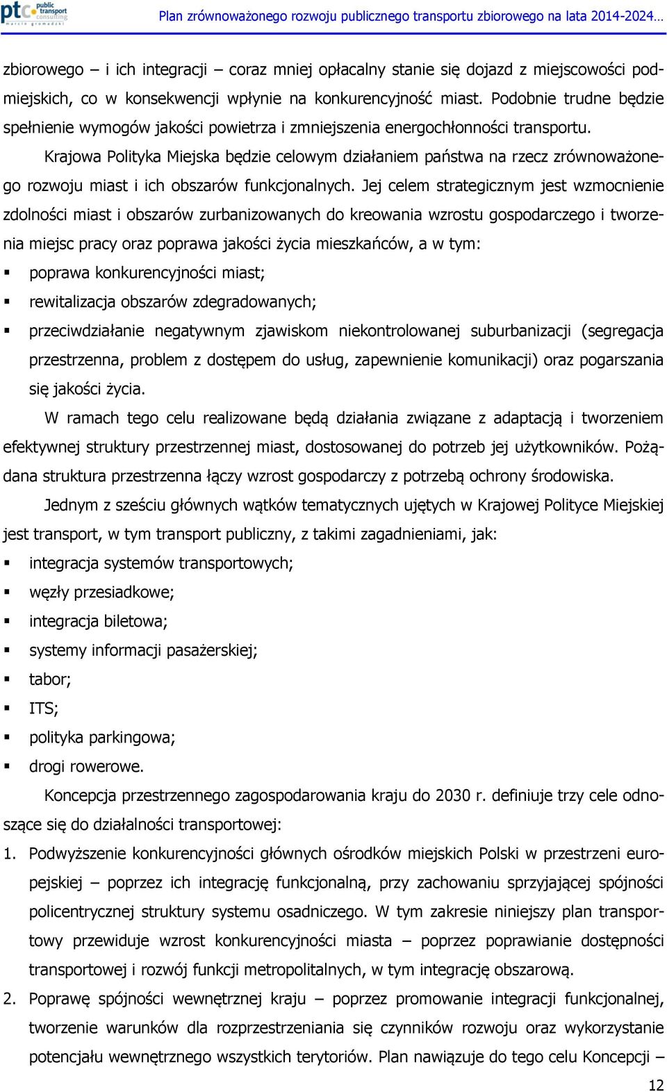 Krajowa Polityka Miejska będzie celowym działaniem państwa na rzecz zrównoważonego rozwoju miast i ich obszarów funkcjonalnych.