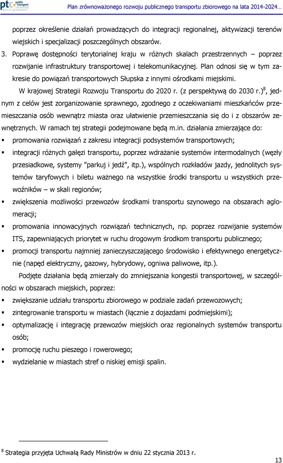 Plan odnosi się w tym zakresie do powiązań transportowych Słupska z innymi ośrodkami miejskimi. W krajowej Strategii Rozwoju Transportu do 2020 r. (z perspektywą do 2030 r.