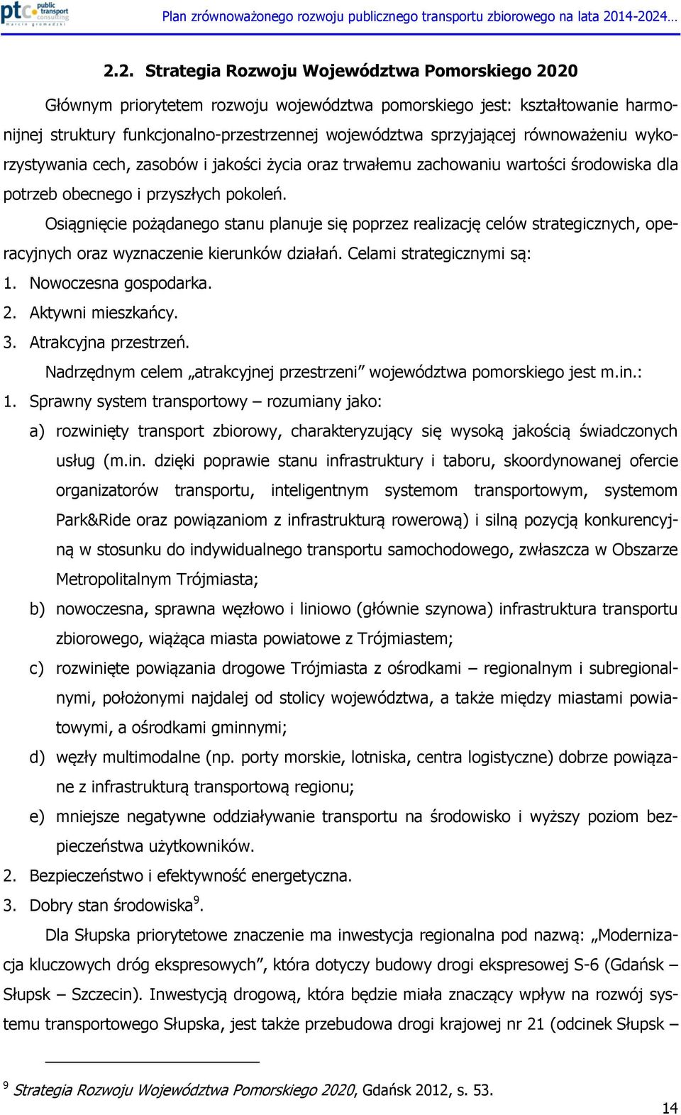 Osiągnięcie pożądanego stanu planuje się poprzez realizację celów strategicznych, operacyjnych oraz wyznaczenie kierunków działań. Celami strategicznymi są: 1. Nowoczesna gospodarka. 2.