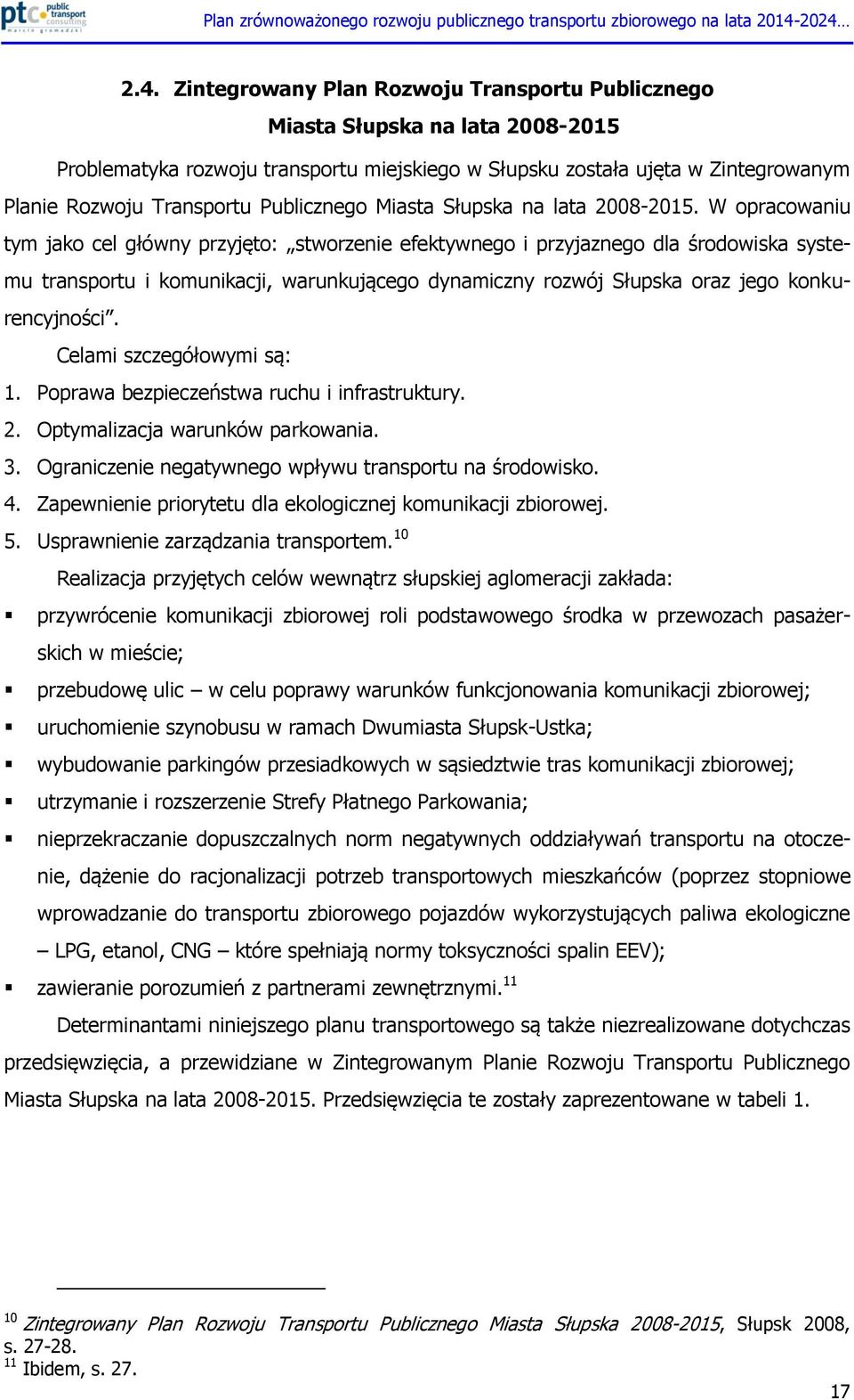 W opracowaniu tym jako cel główny przyjęto: stworzenie efektywnego i przyjaznego dla środowiska systemu transportu i komunikacji, warunkującego dynamiczny rozwój Słupska oraz jego konkurencyjności.