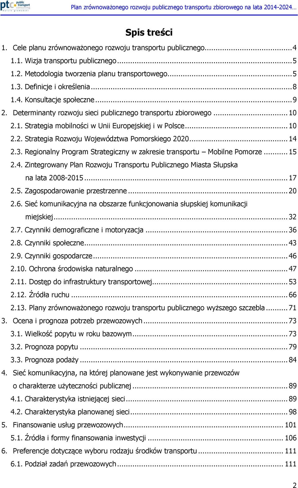 .. 14 2.3. Regionalny Program Strategiczny w zakresie transportu Mobilne Pomorze... 15 2.4. Zintegrowany Plan Rozwoju Transportu Publicznego Miasta Słupska na lata 2008-2015... 17 2.5. Zagospodarowanie przestrzenne.